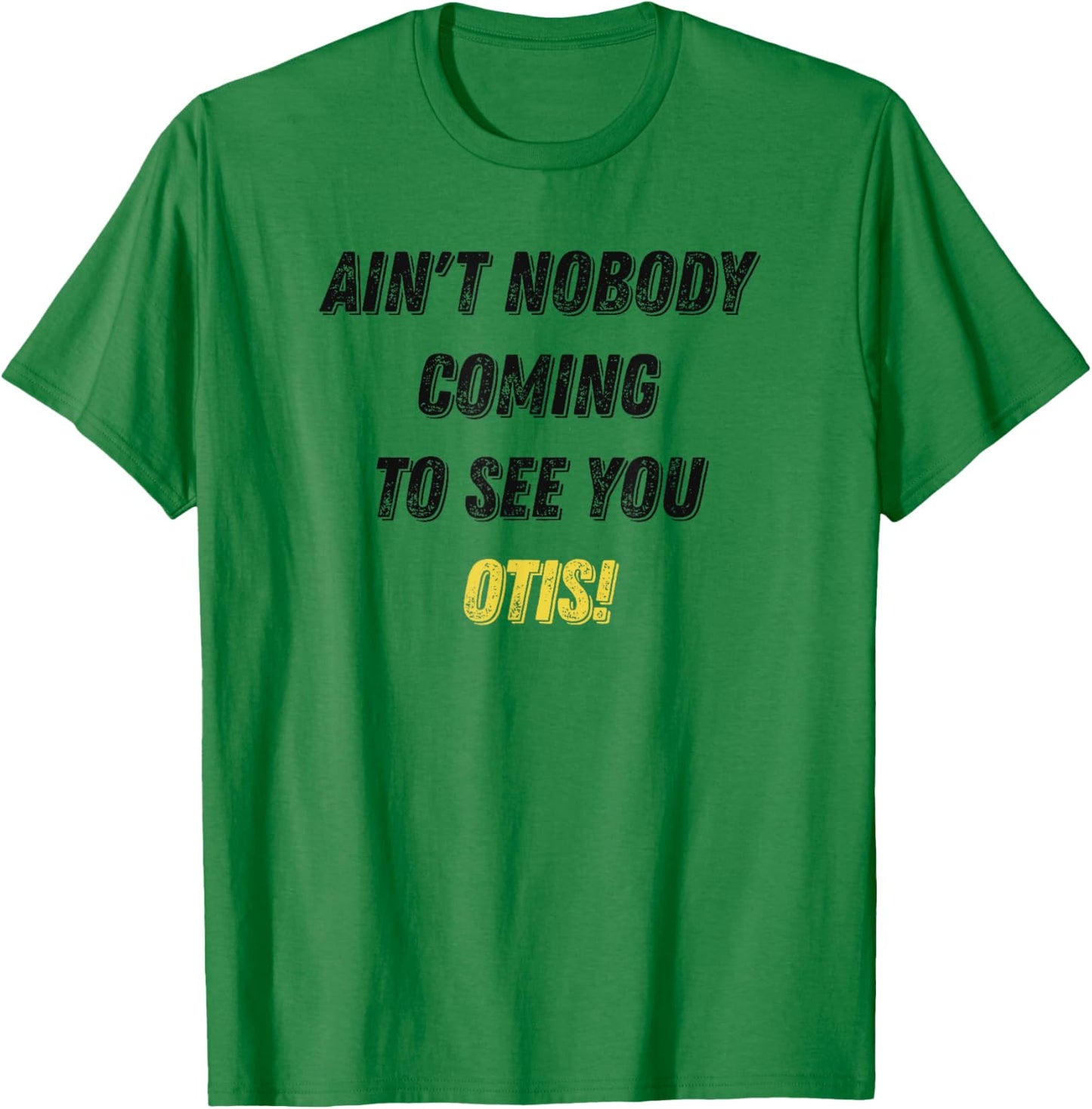 Ain't Nobody Coming To See You Otis Funny T-Shirt - T-Shirt | Irish Green