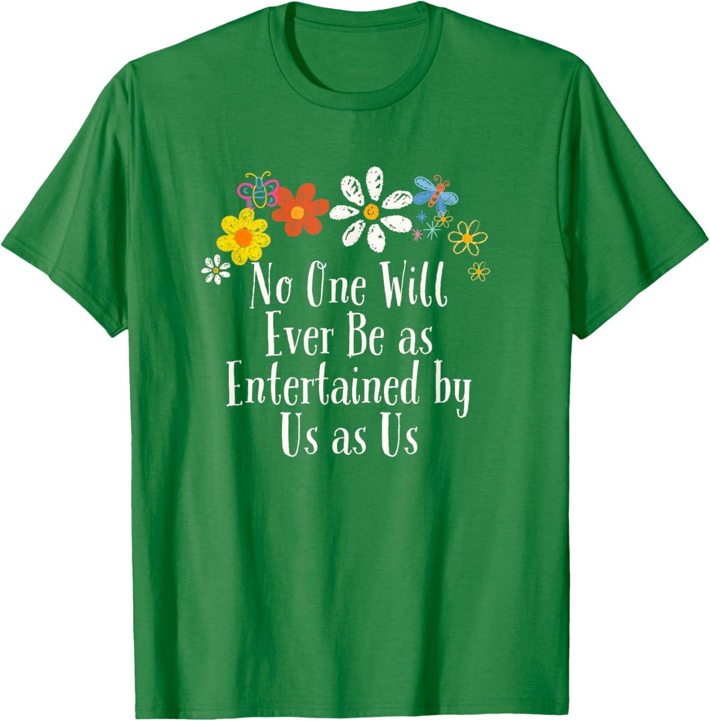 Floral Artwork Vintage, No One Will Ever Be as Entertained T-Shirt - T-Shirt | Irish Green