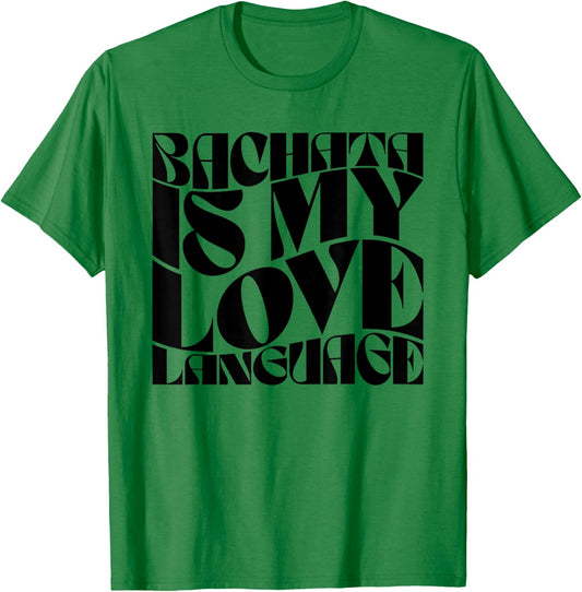 Bachata Is My Love Language - Bachata Dance Groovy T-Shirt - T-Shirt | Irish Green