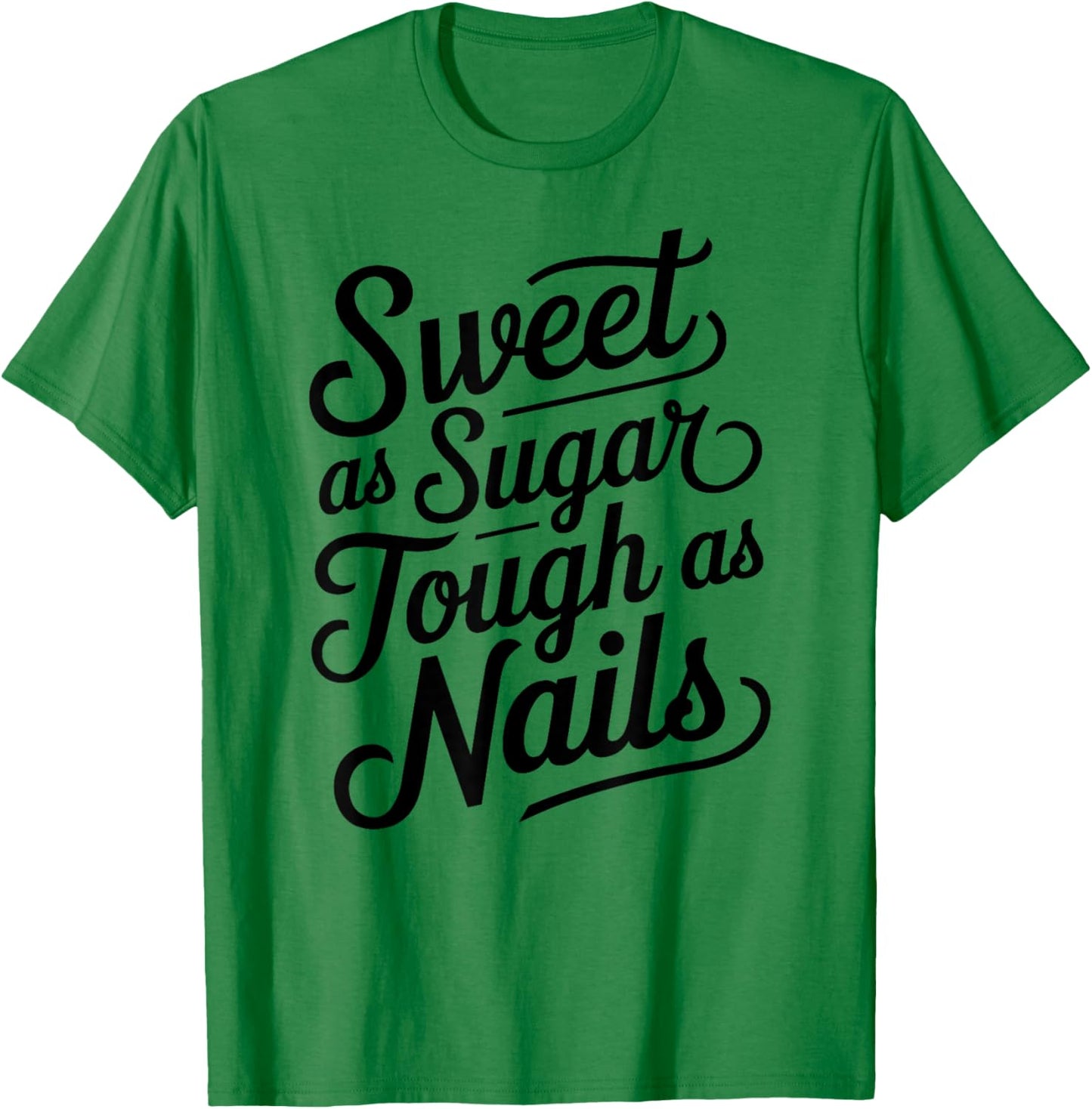 Sweet as Sugar Tough as Nails Cute Strong Woman Female Girl T-Shirt - T-Shirt | Irish Green