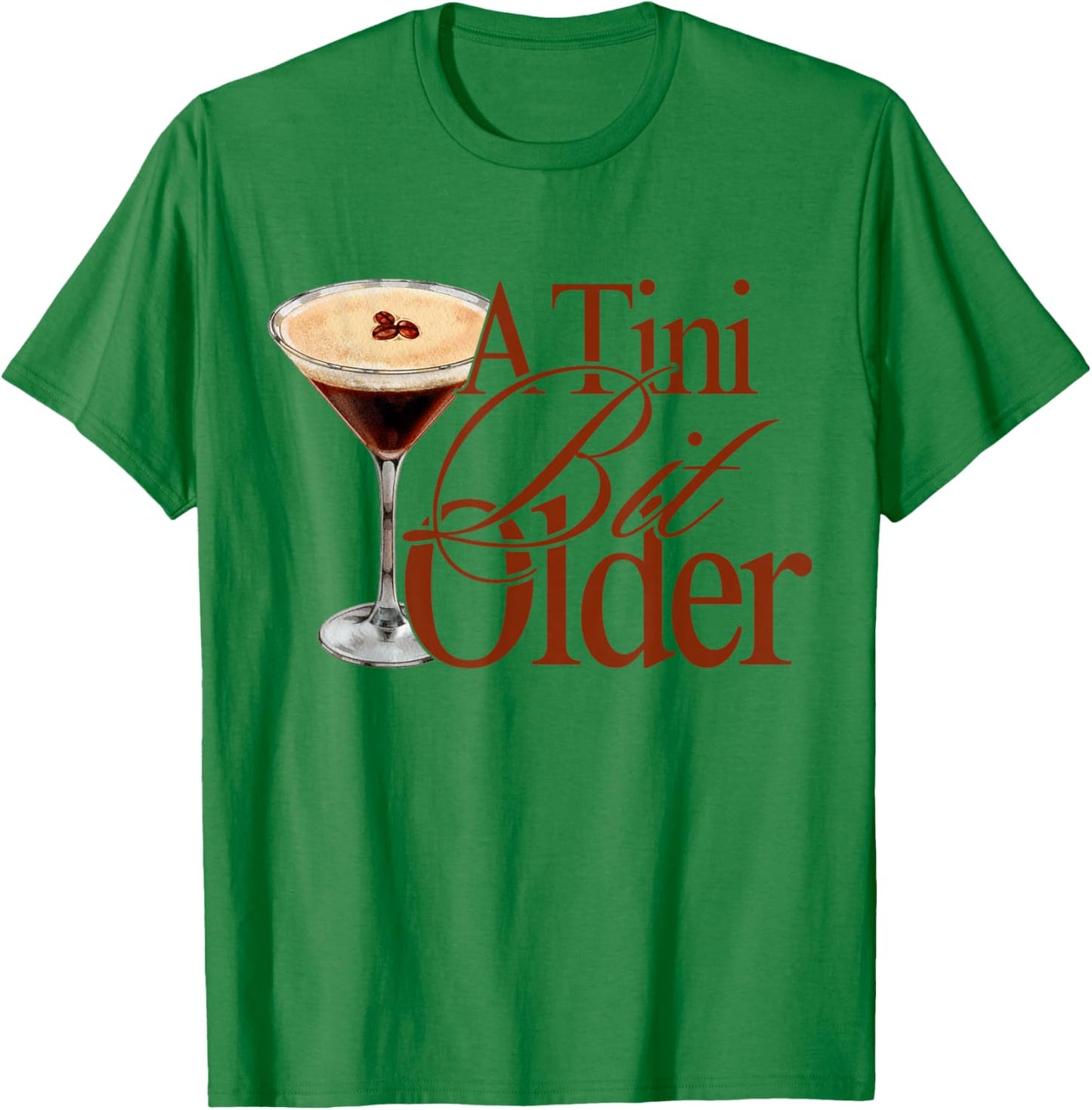 A Tini Bit Older Espresso Martini Birthday A Tiny bit Older T-Shirt - T-Shirt | Irish Green