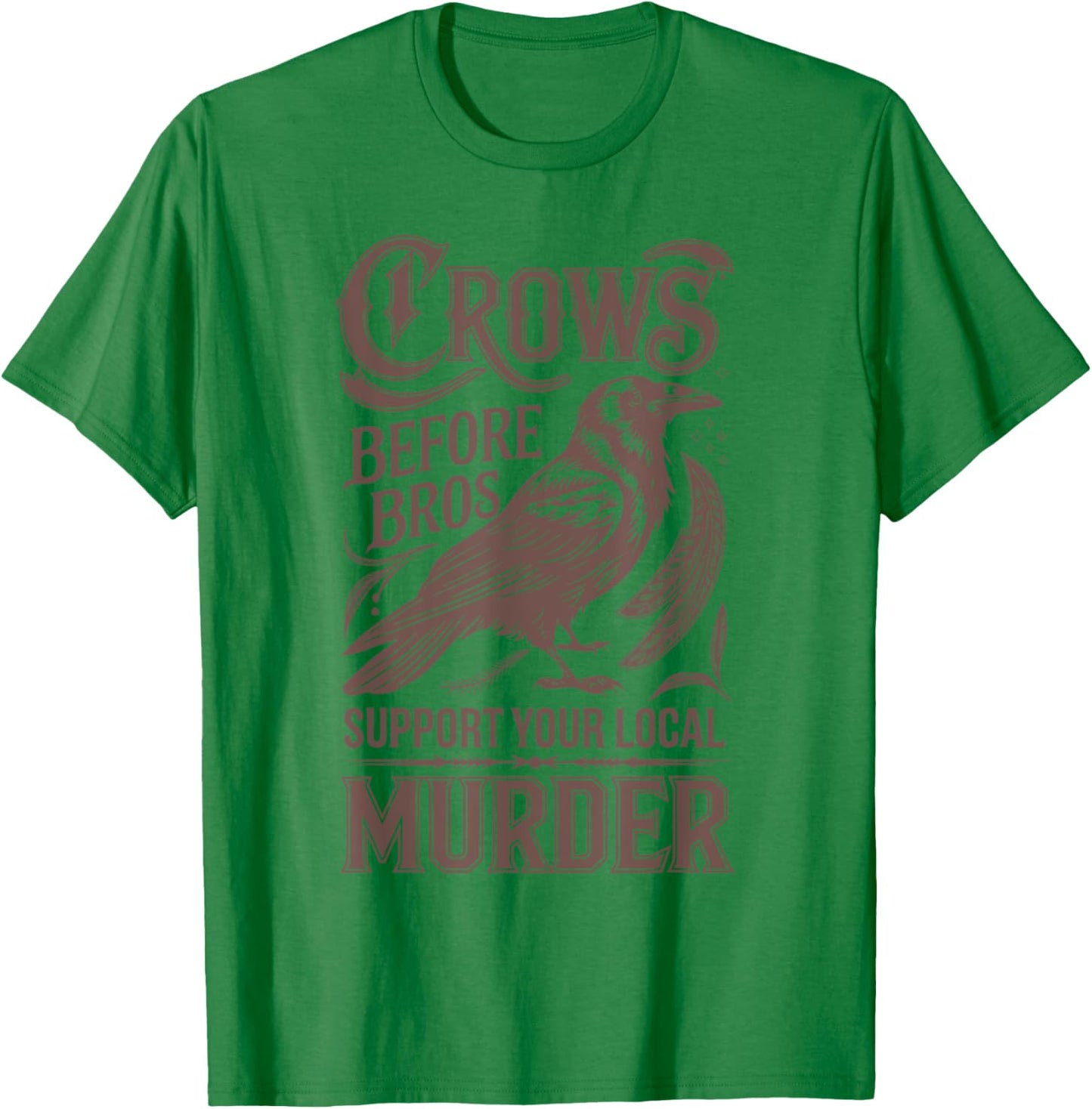 Crows Before Bros Support Your Local Murder T-Shirt - T-Shirt | Irish Green