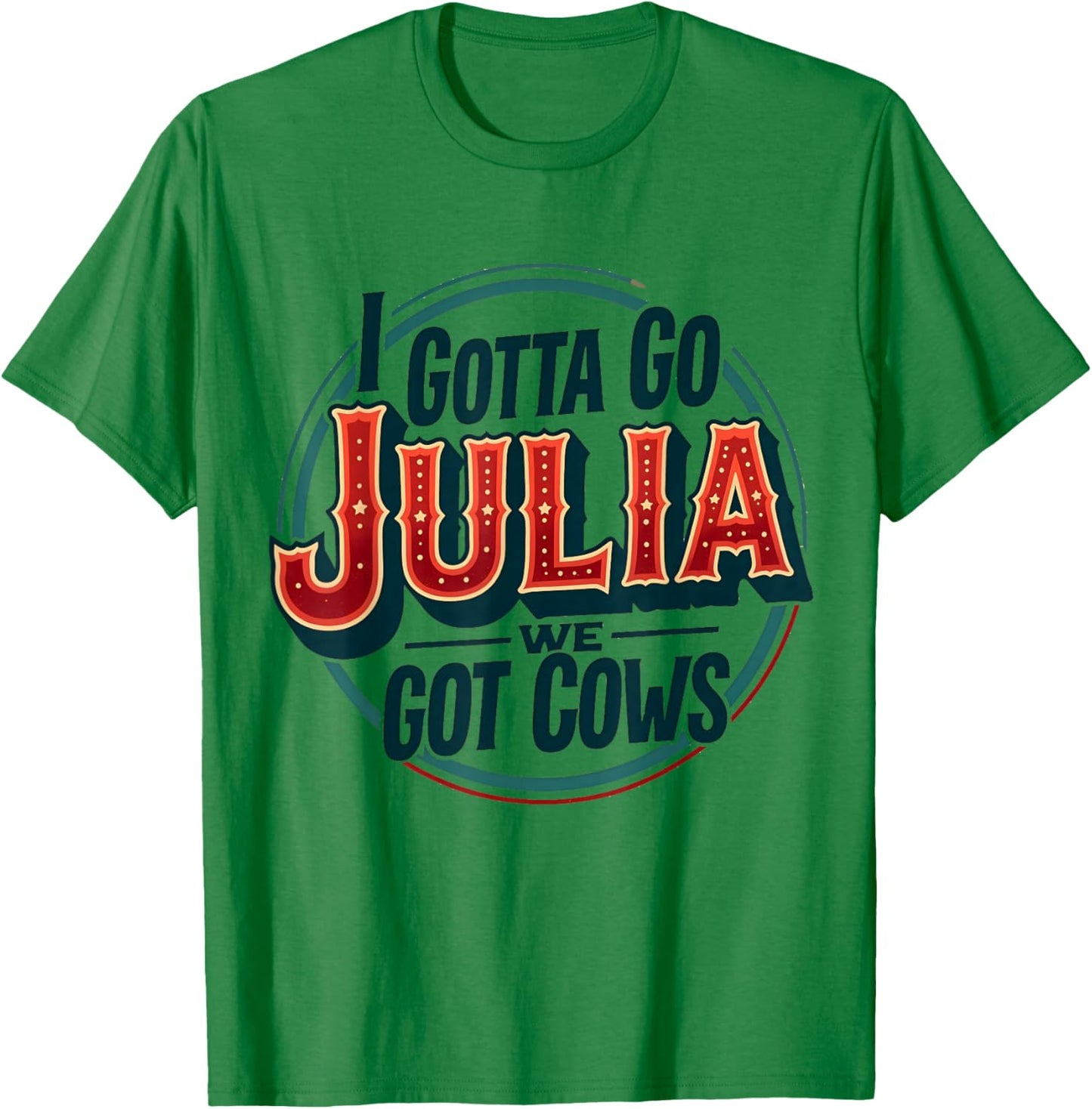 I Gotta Go Julia We Got Cows T-Shirt - T-Shirt | Irish Green