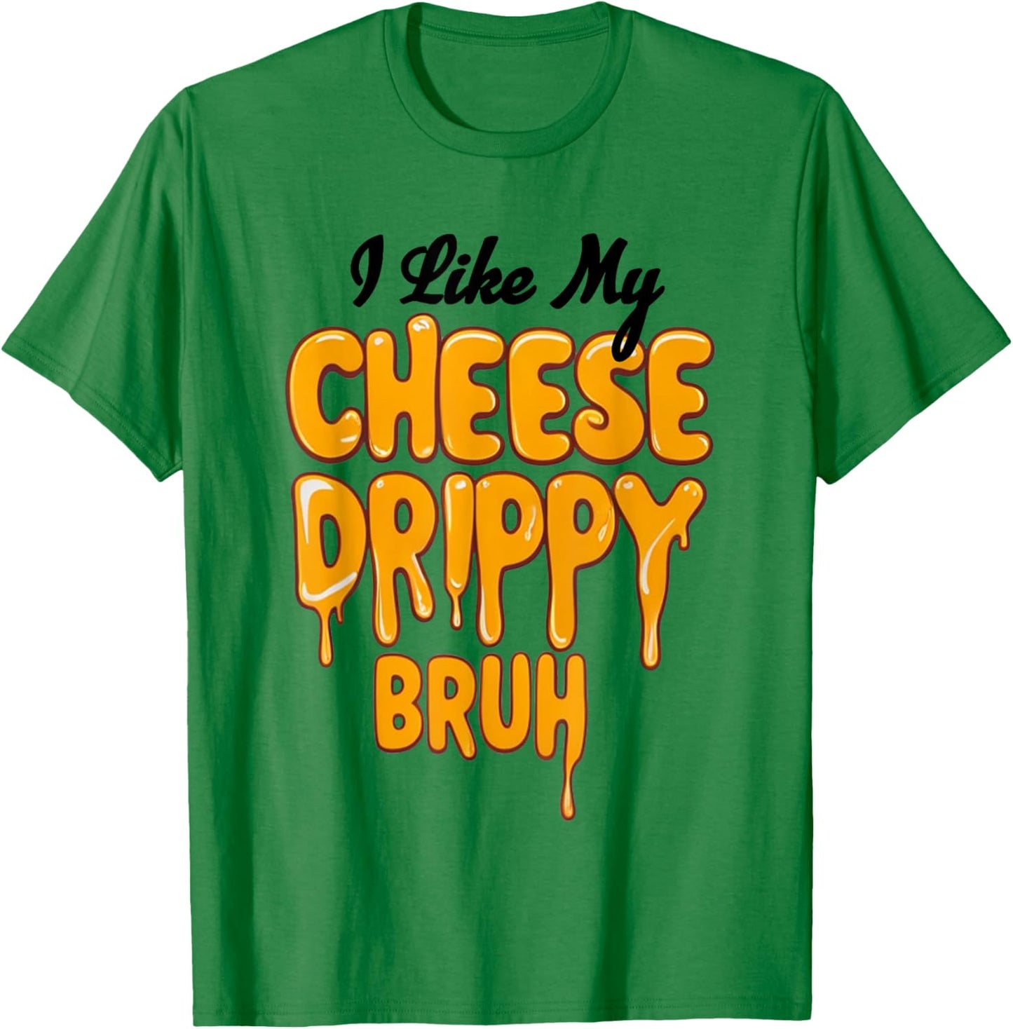 I Like My Cheese Drippy Bruh Funny Meme T-Shirt - T-Shirt | Irish Green