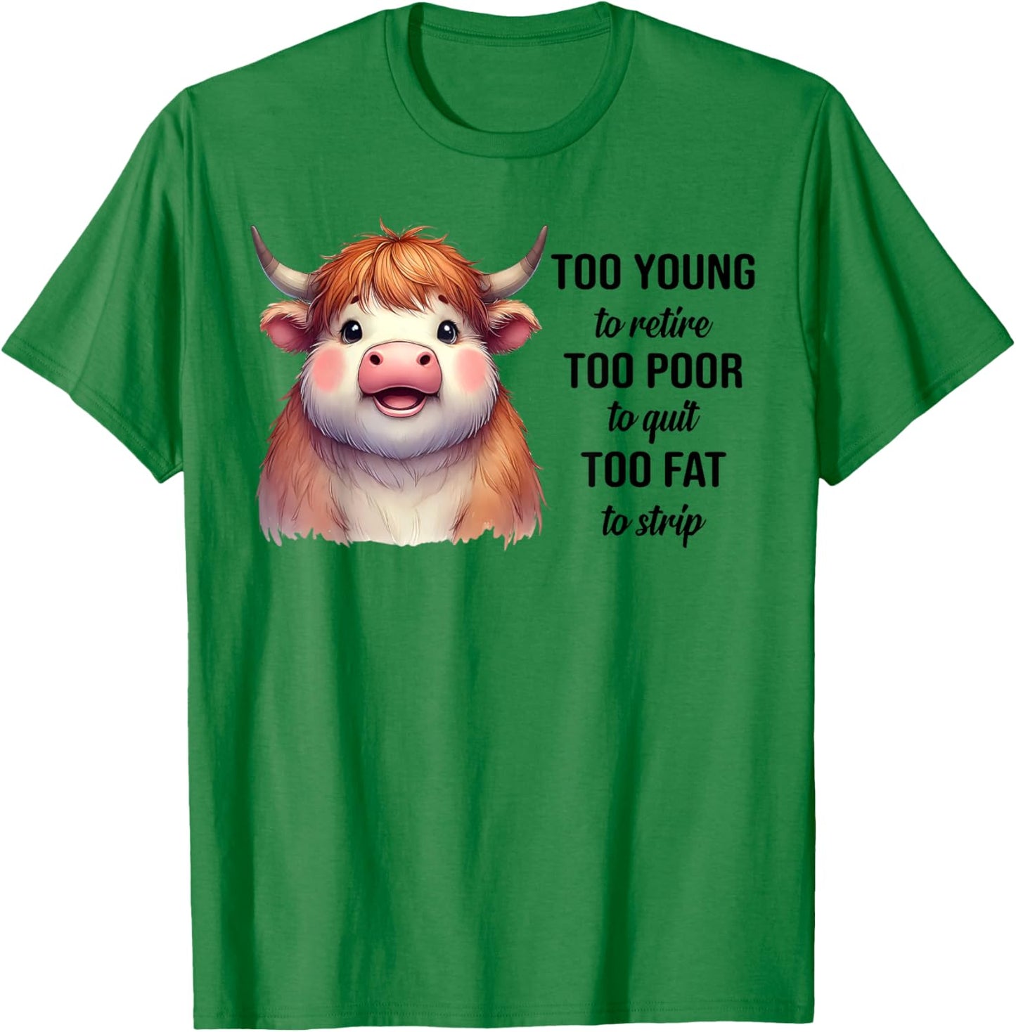 Cow Too Young To Retire Too Poor To Quit Too Fat To Strip T-Shirt - T-Shirt | Irish Green