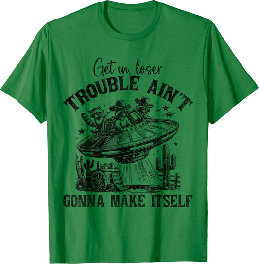Get In Loser Trouble Ain't Gonna Make Itself Funny Saying T-Shirt - T-Shirt | Irish Green