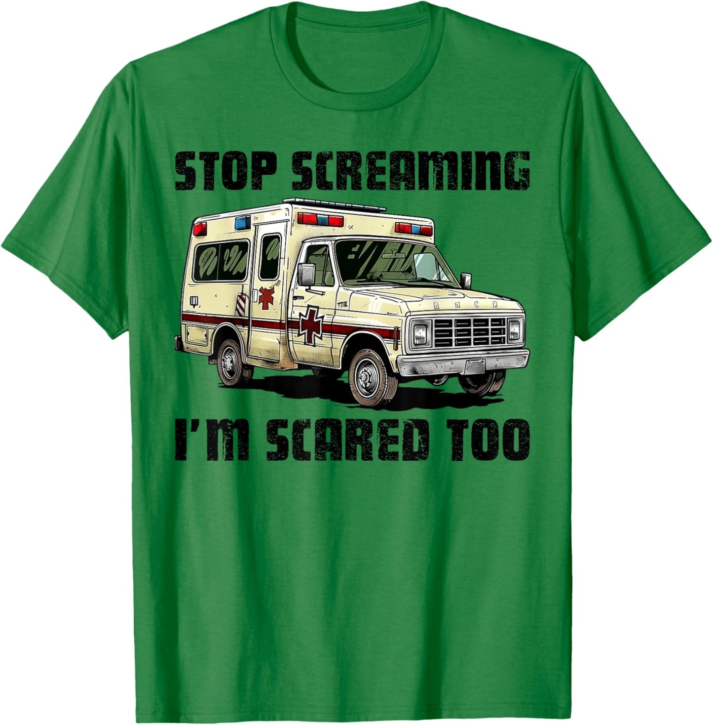 Stop Screaming I’m Scared Too Funny EMS Paramedic T-Shirt - T-Shirt | Irish Green