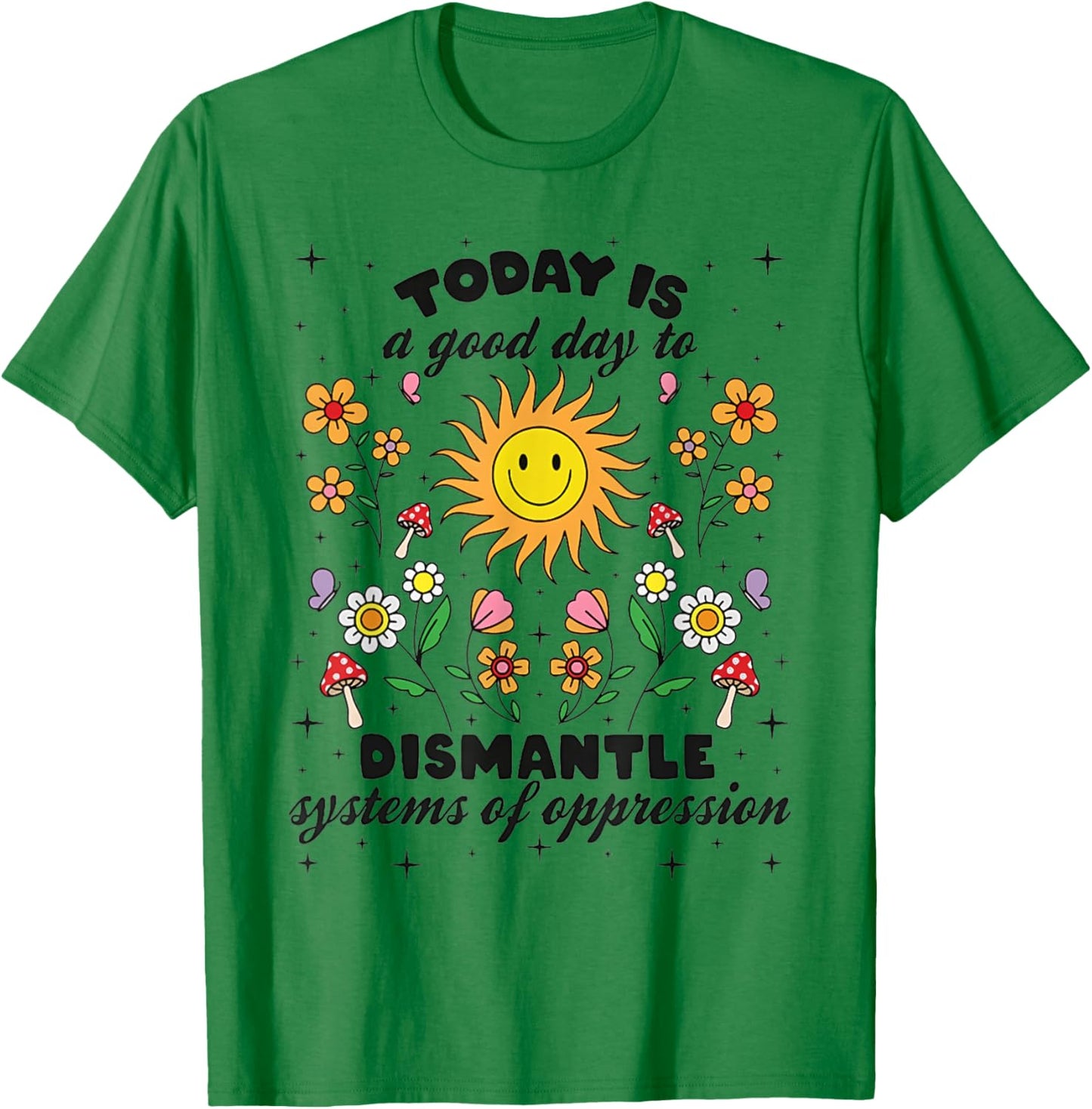 Today Is A Good Day To Dismantle Systems Of Oppression T-Shirt - T-Shirt | Irish Green