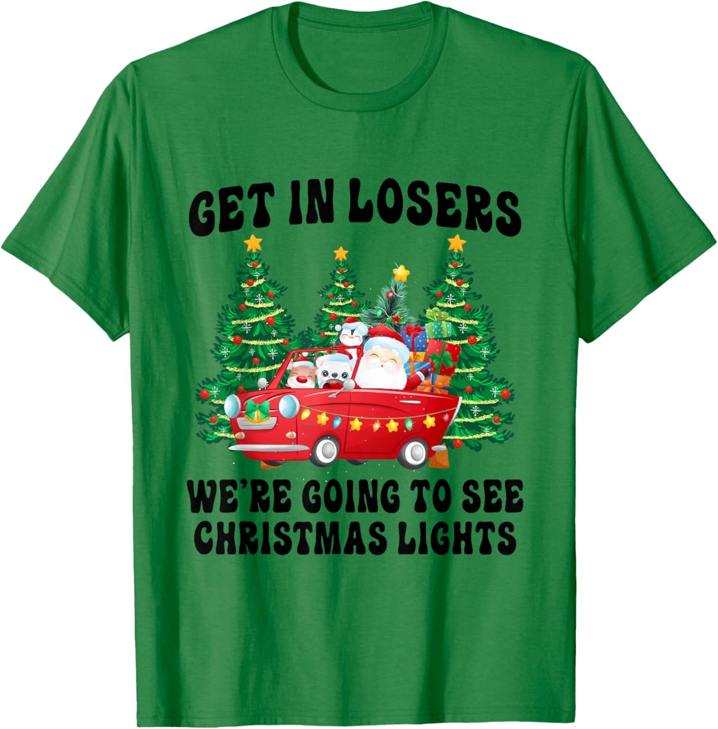 Get In Losers We're Going To See Christmas Lights Funny Xmas T-Shirt - T-Shirt | Irish Green
