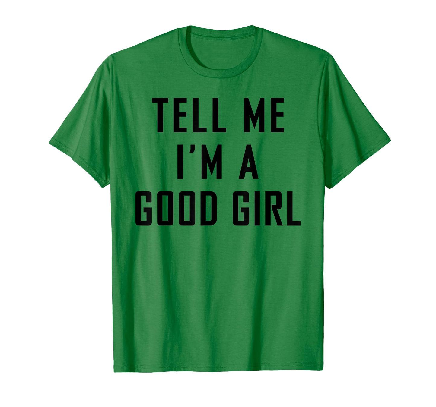 Tell Me I'm A Good Girl Funny Quotes T-Shirt
