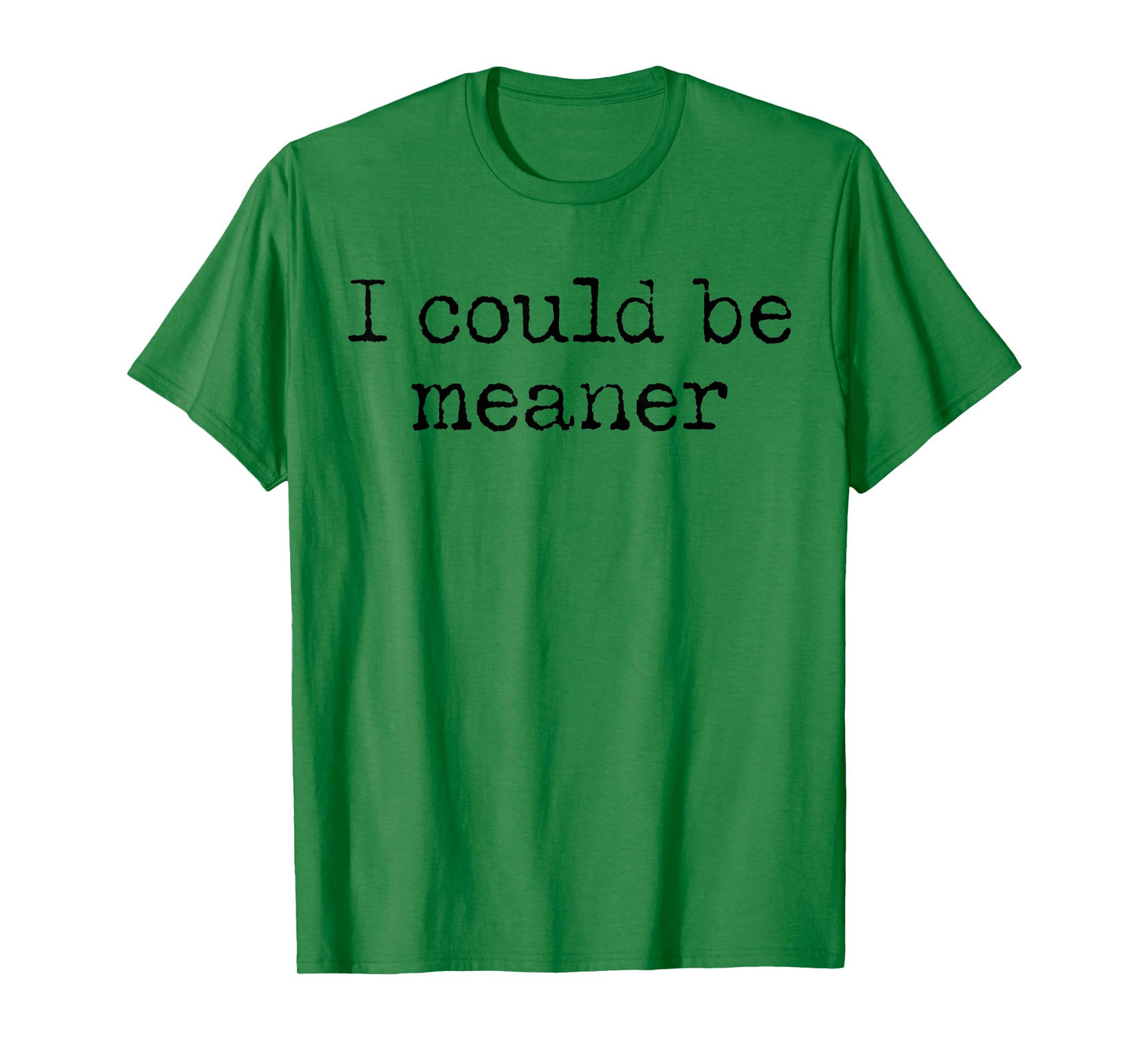 Funny Meme I Could Be Meaner Men Women T-Shirt