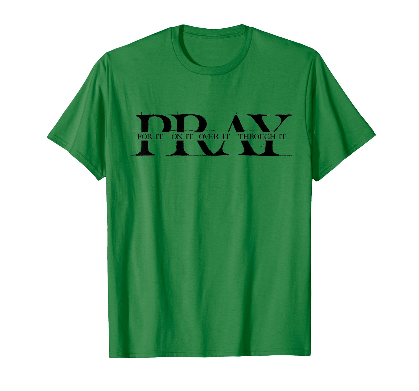 Pray For It Pray On It Pray Over It Pray Through It Faith T-Shirt