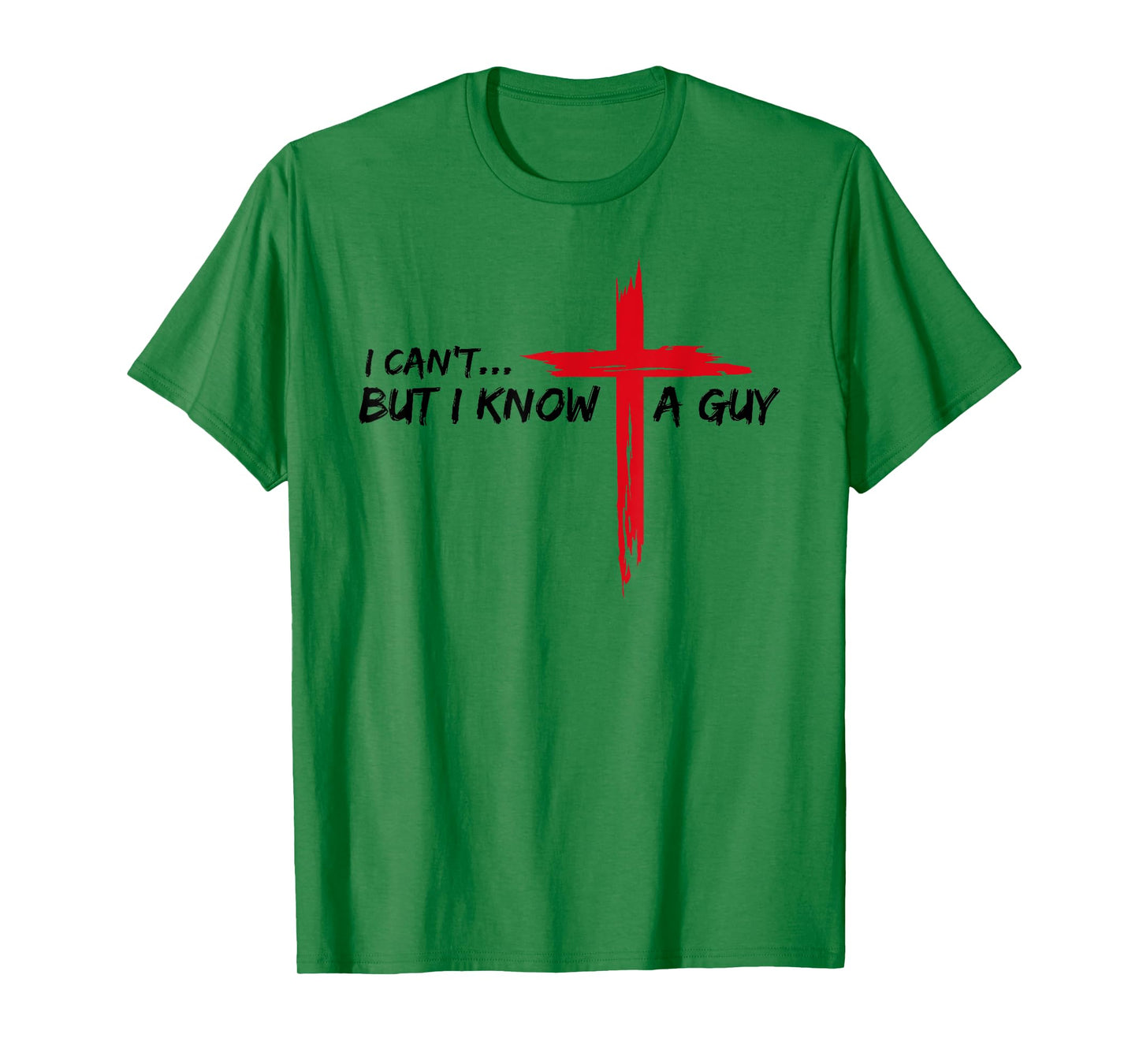 I Can't But I Know A Guy Jesus Cross Funny Christian T-Shirt