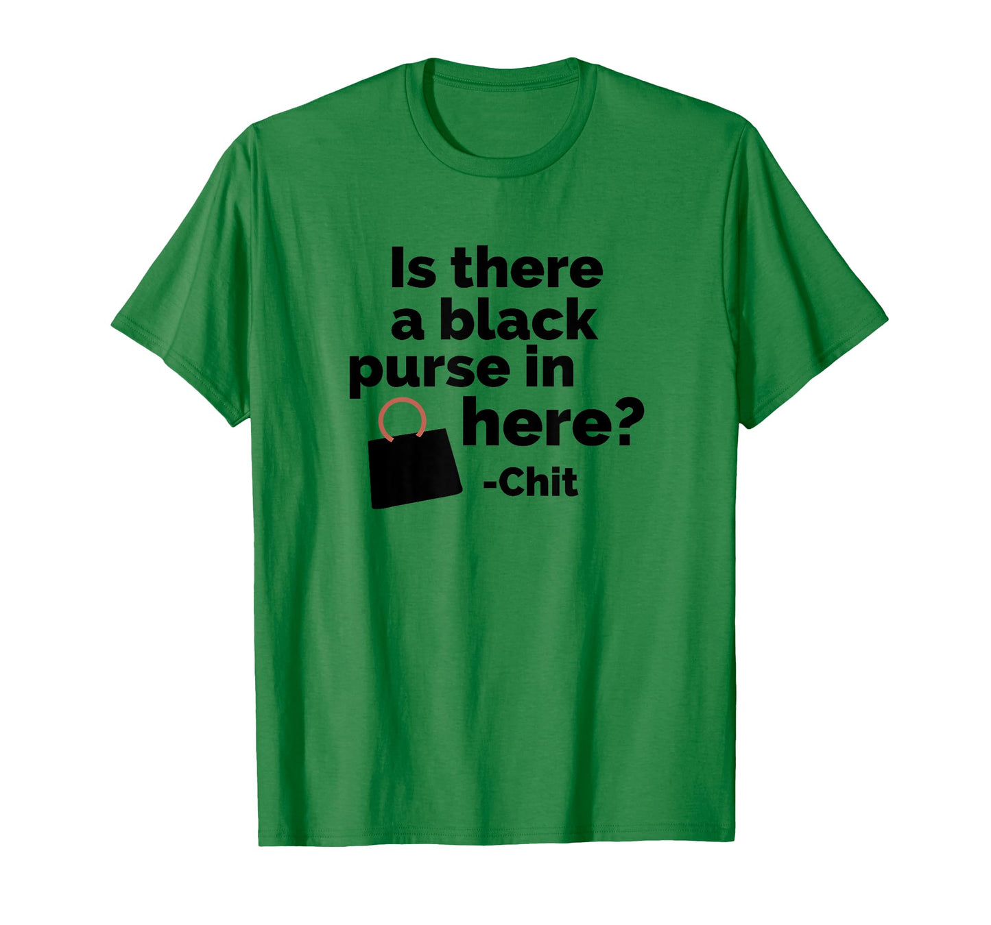 Is there a black purse in here? | Funny Chit Quote Design T-Shirt