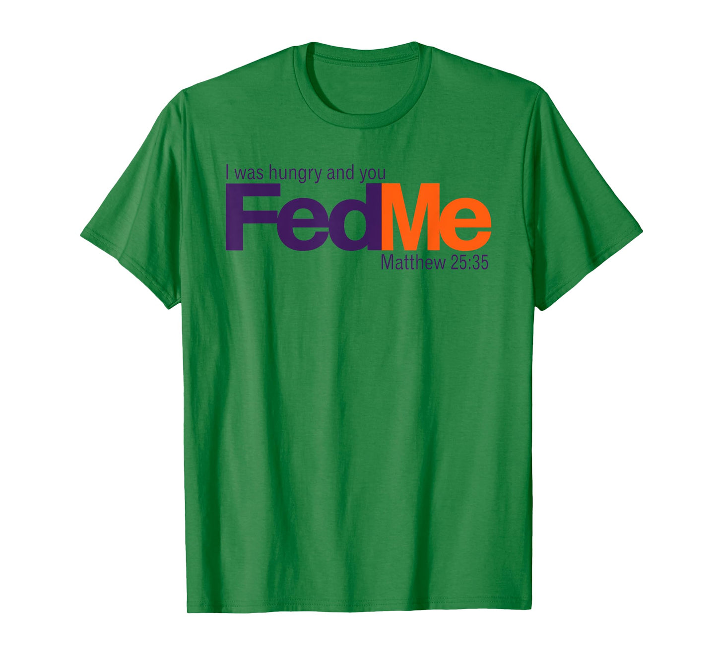 FedMe - I was hungry and you fed me - Matthew 25:35 T-Shirt