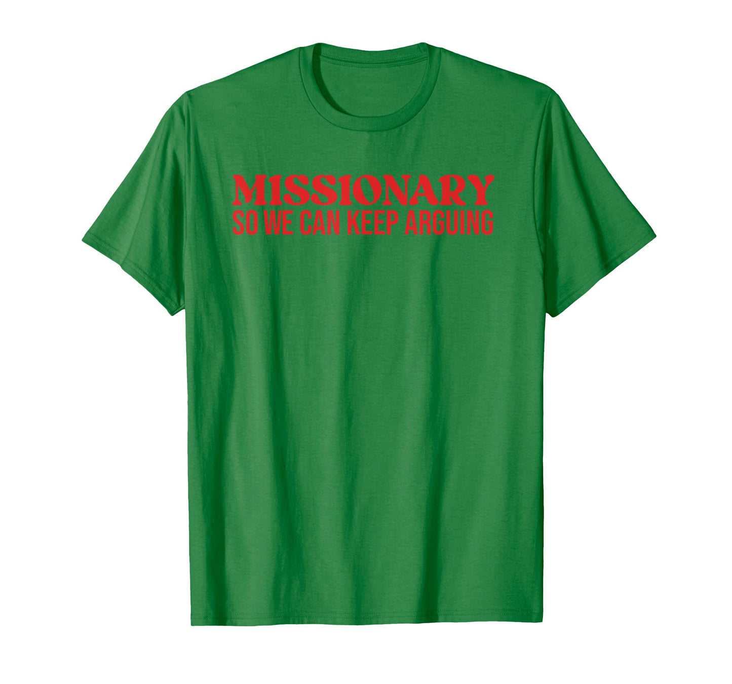Missionary So We Can Keep Arguing - Funny Sarcastic T-Shirt