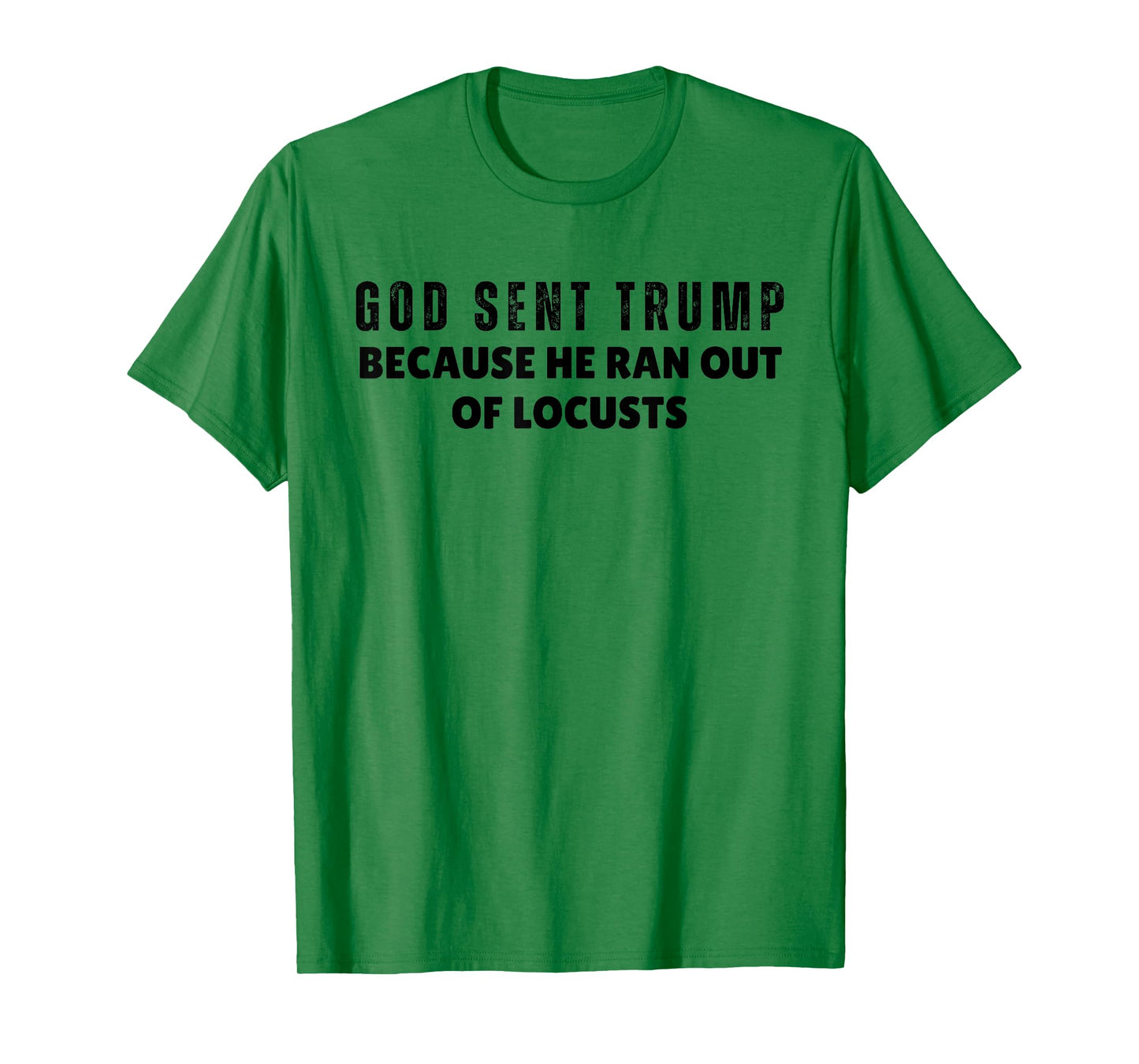 God Sent Trump Because He Ran Out Of Locusts Anti-Trump T-Shirt