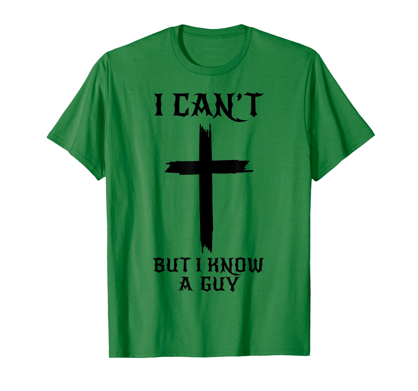 I Can't But I Know A Guy Funny Christian Cross Jesus Faith T-Shirt