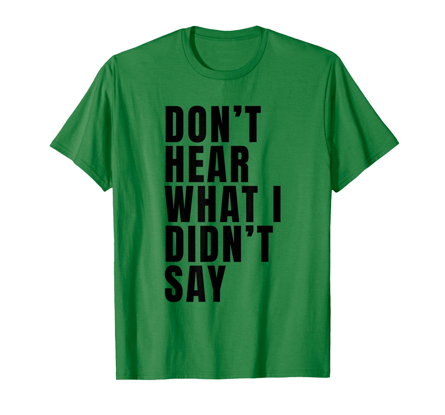 Funny Don’t Hear What I Didn’t Say T-Shirt