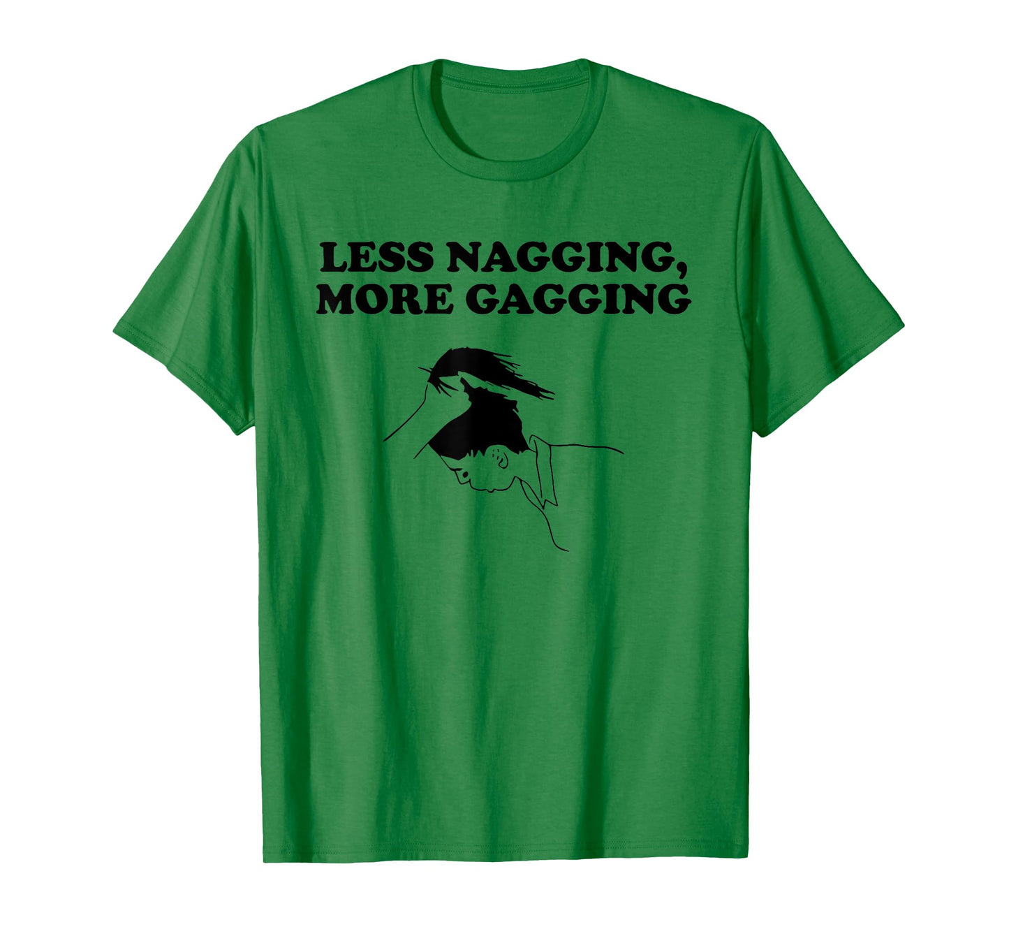 LESS NAGGING, MORE GAGGING funny design T-Shirt