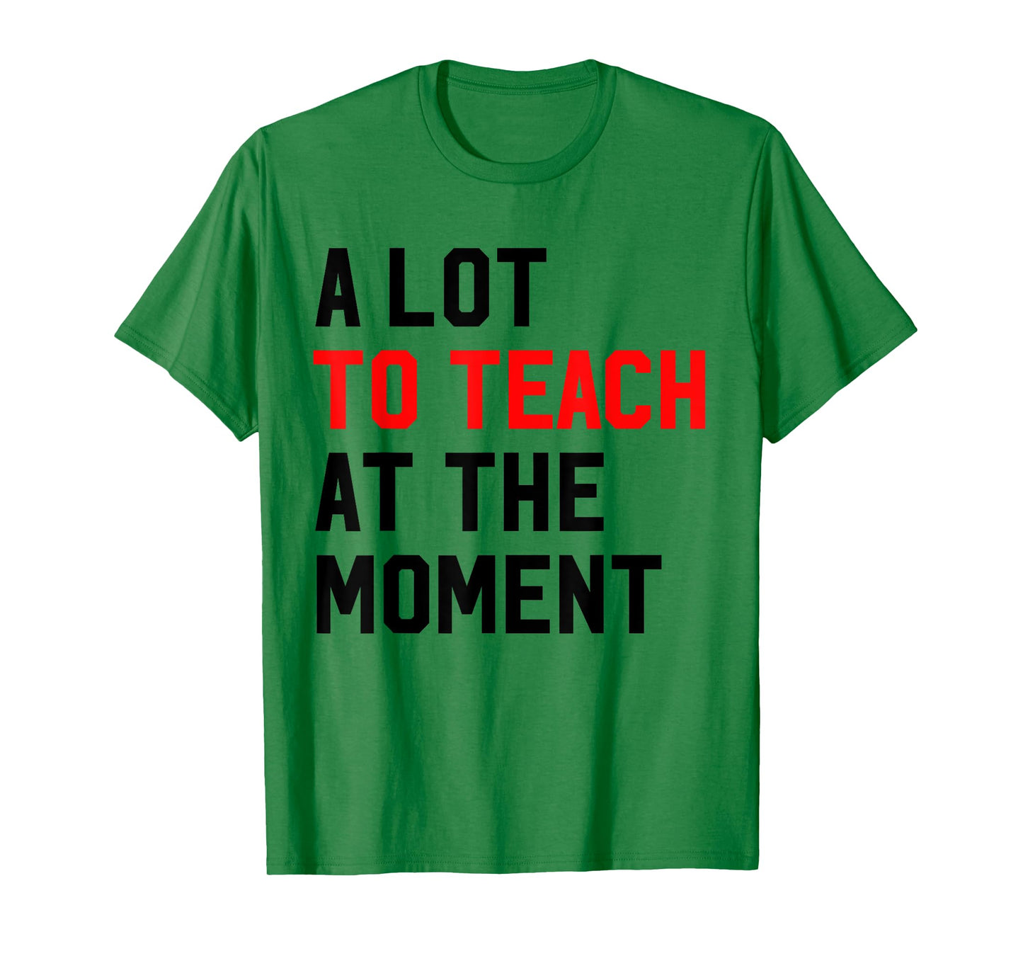 Funny Quote A Lot To Teach At the Moment Teacher Women Gifts T-Shirt