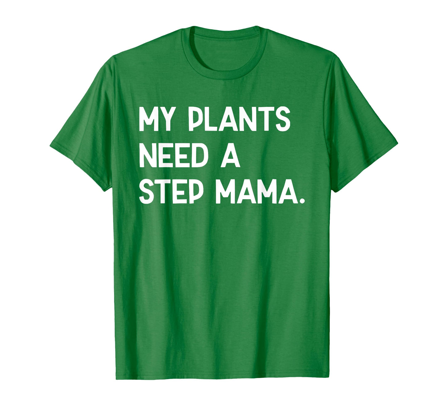 My Plants Need A Step Mama Funny Sayin Quote Plant Lover Men T-Shirt