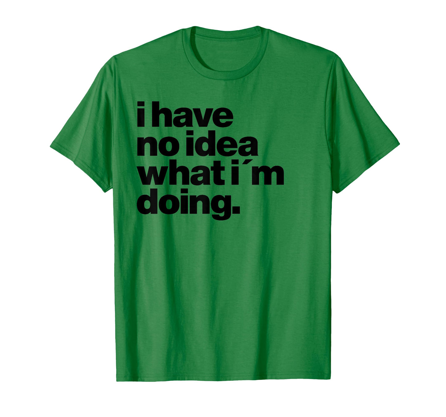 I have no idea what I'm doing Humorous funny quote T-Shirt
