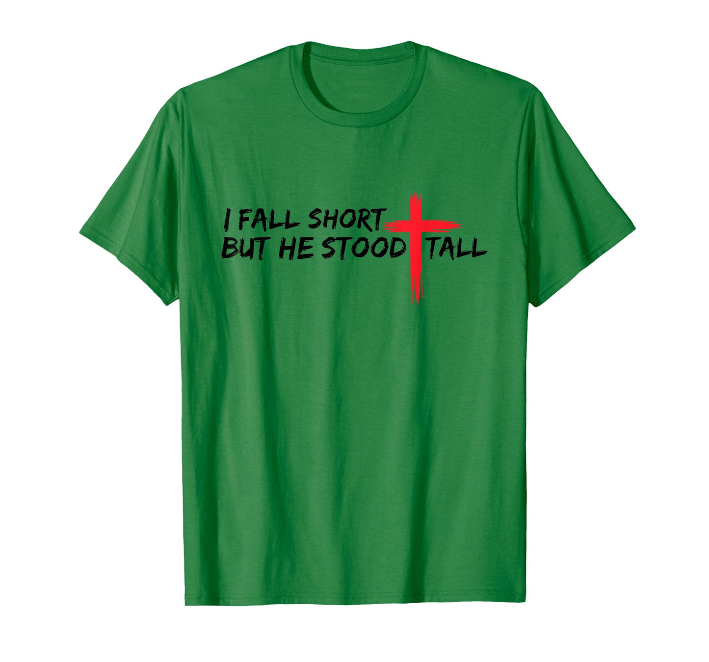 I Fall Short But He Stood Tall Christian Jesus Bible Faith T-Shirt