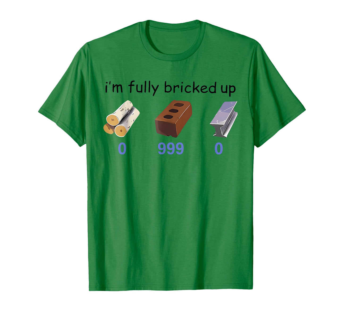 I'm Fully Bricked Up 0 999 0 Funny Saying Quote Men Women T-Shirt