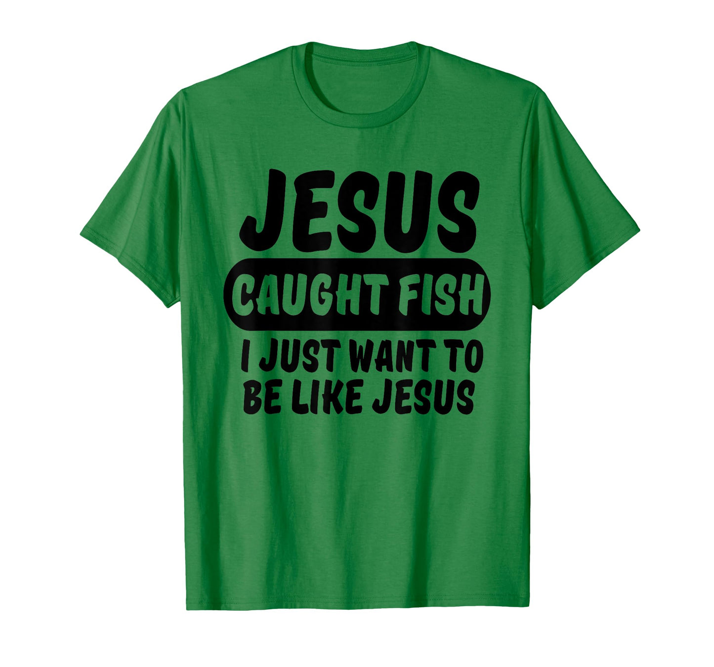 Jesus Caught Fish I Want To Be Like Jesus Funny Christian T-Shirt