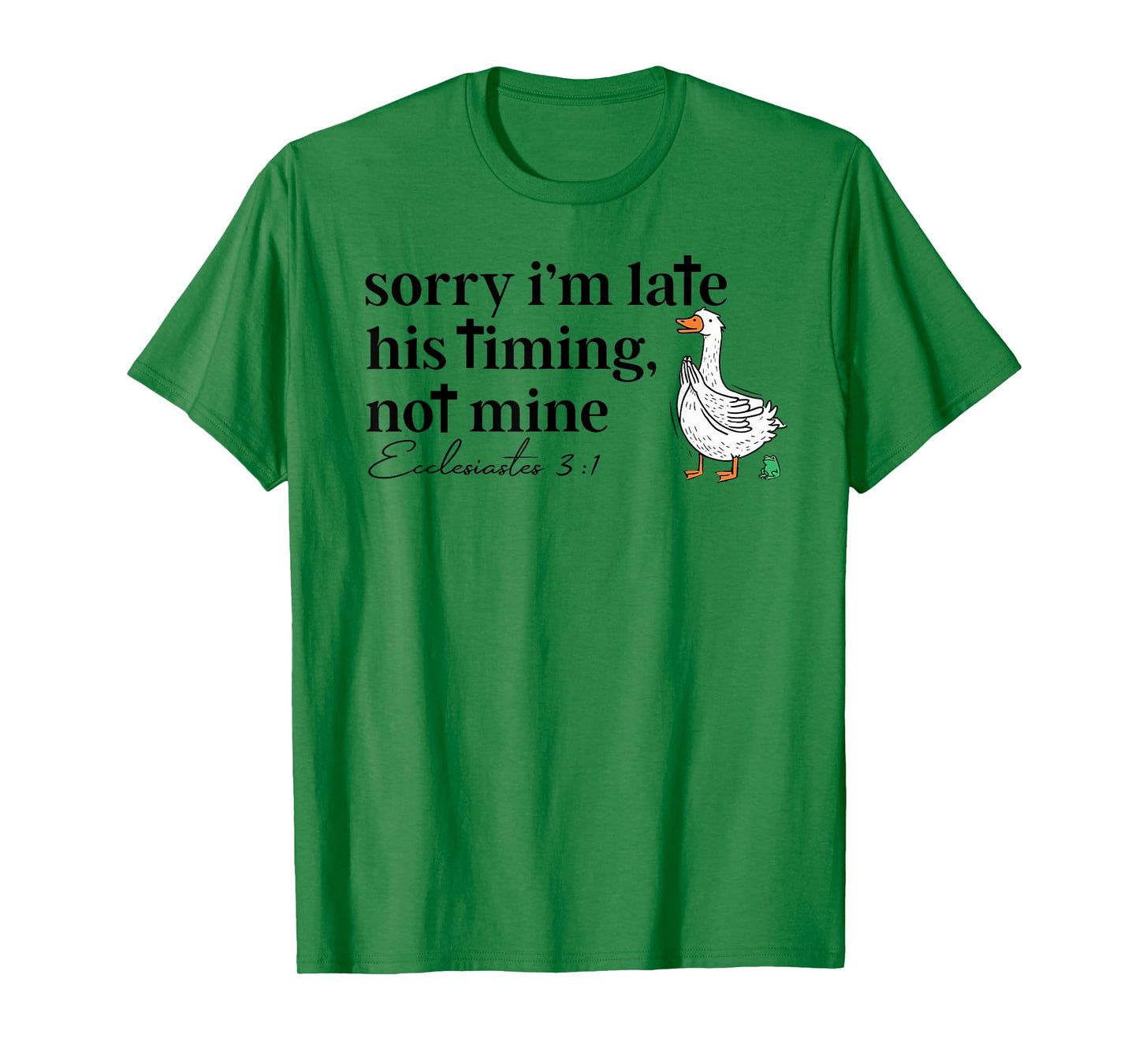Sorry I'm Late his Timing not Mine, Funny Christian Goose T-Shirt