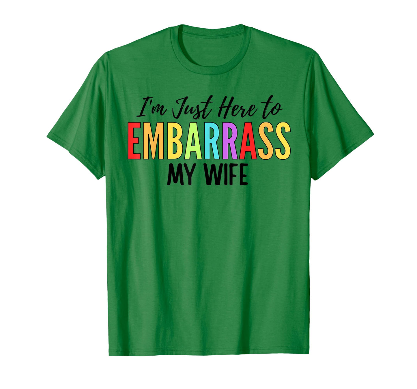 I'm Just Here To Embarrass My Wife Funny Husband T-Shirt
