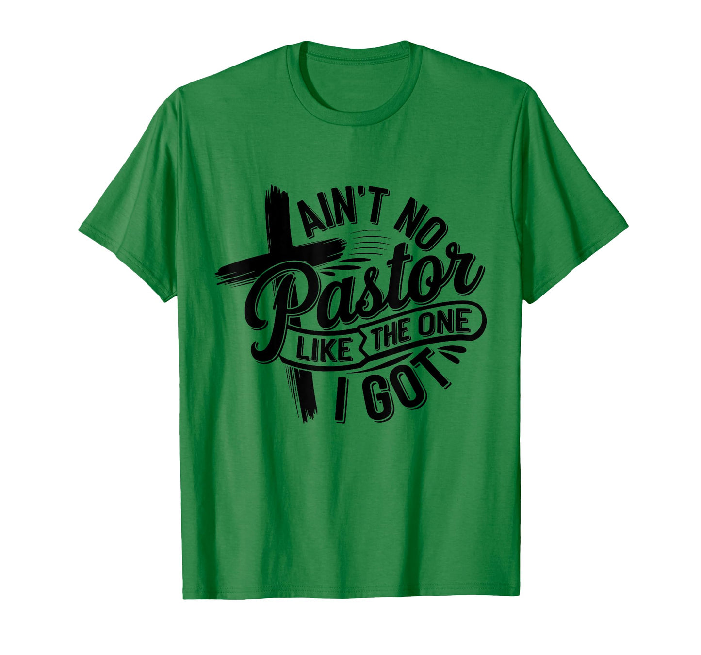 Ain't No Pastor Like The One I Got Christian Faith T-Shirt
