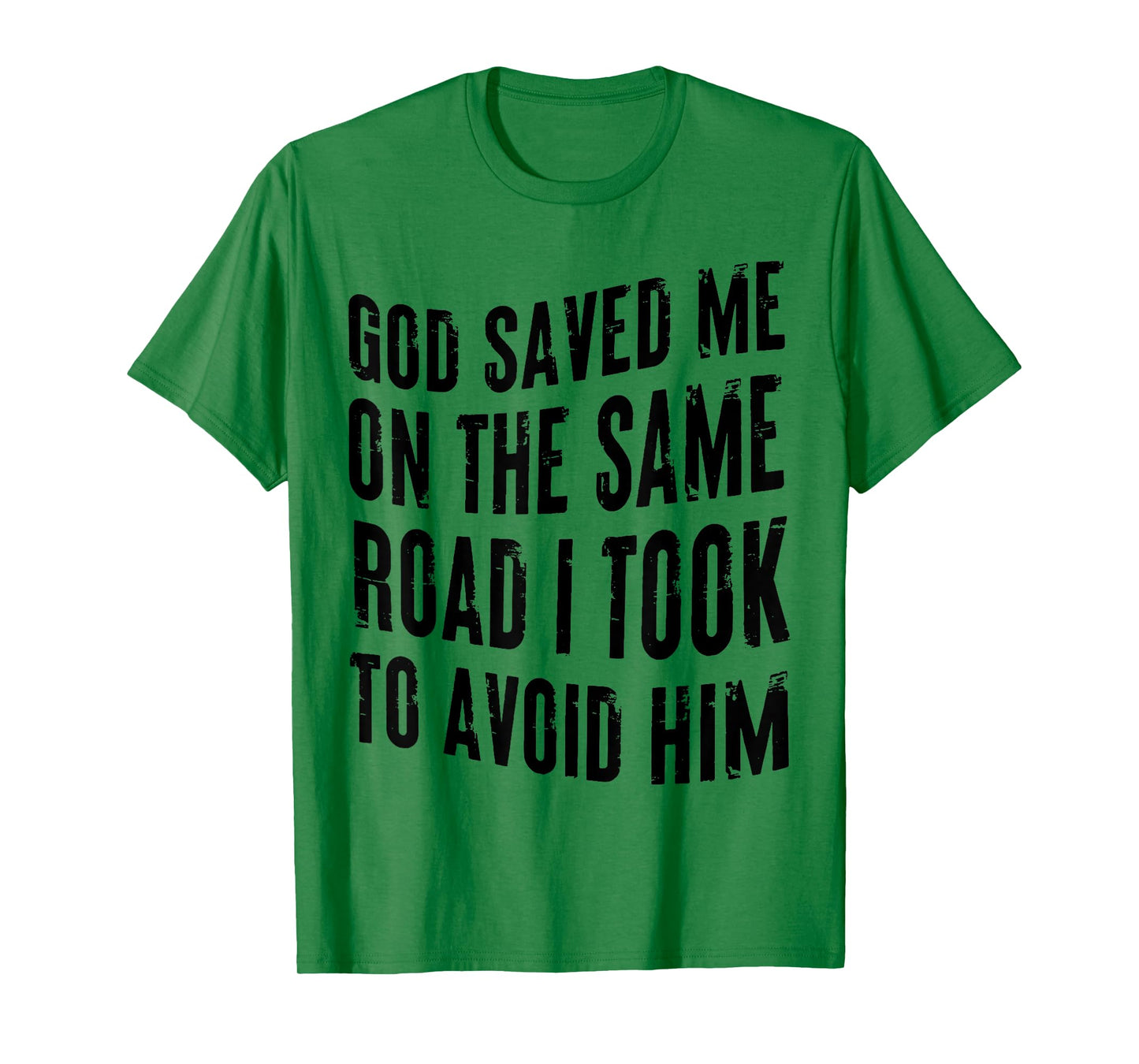 GOD SAVED ME ON THE SAME ROAD I TOOK TO AVOID HIM T-Shirt