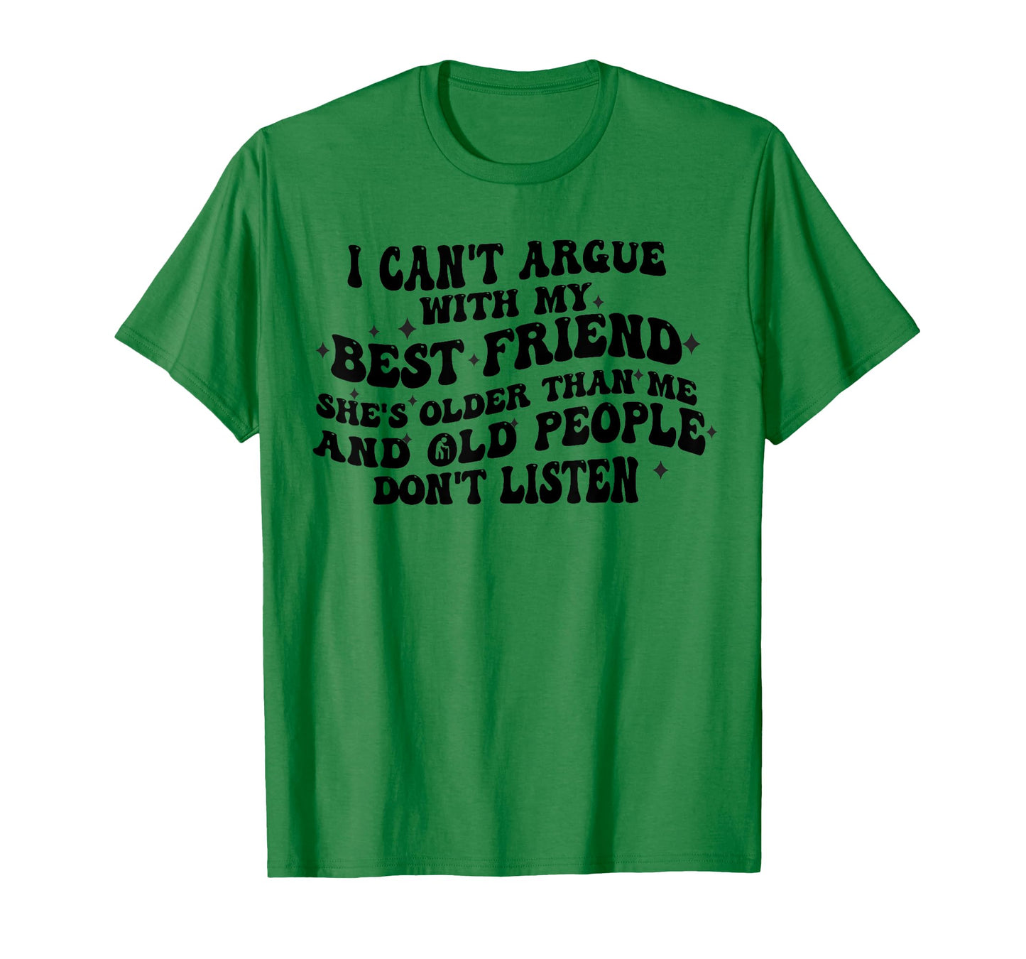 I Can't Argue With My Best Friend She's Older Than Me Funny T-Shirt