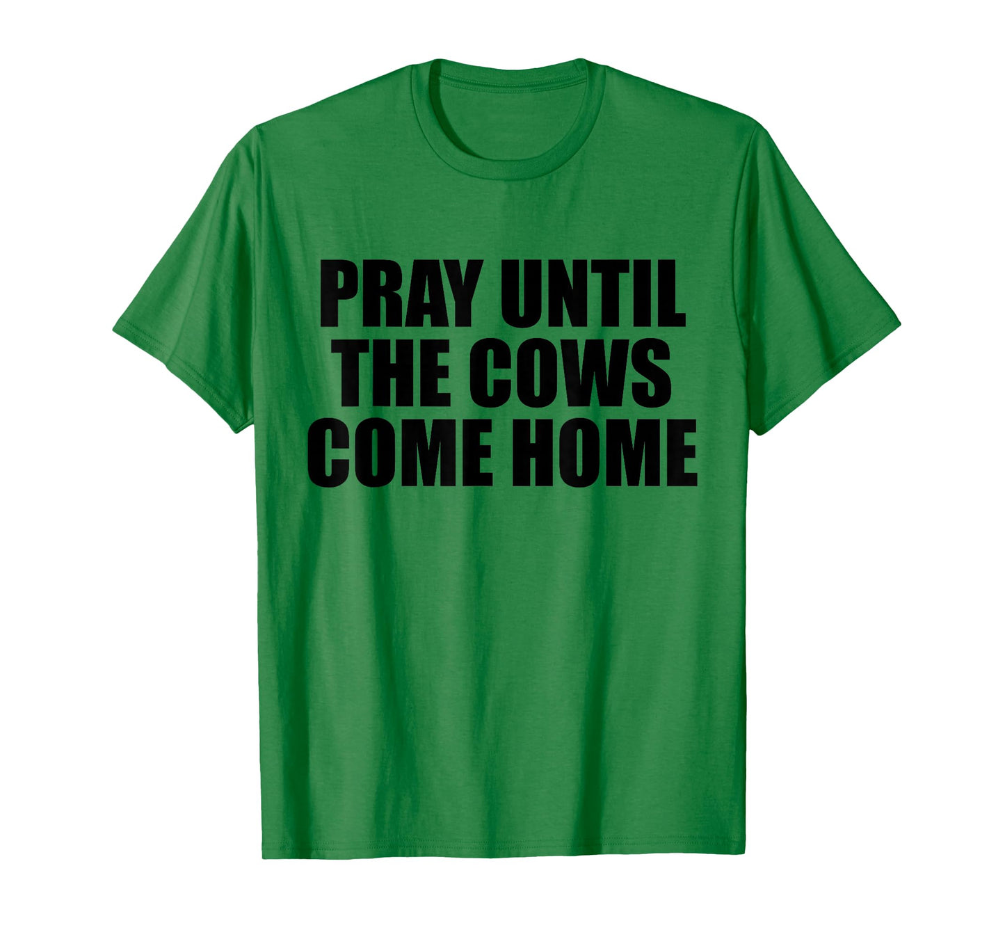 Pray Until The Cows Come Home Funny Faith Quote, Believers T-Shirt