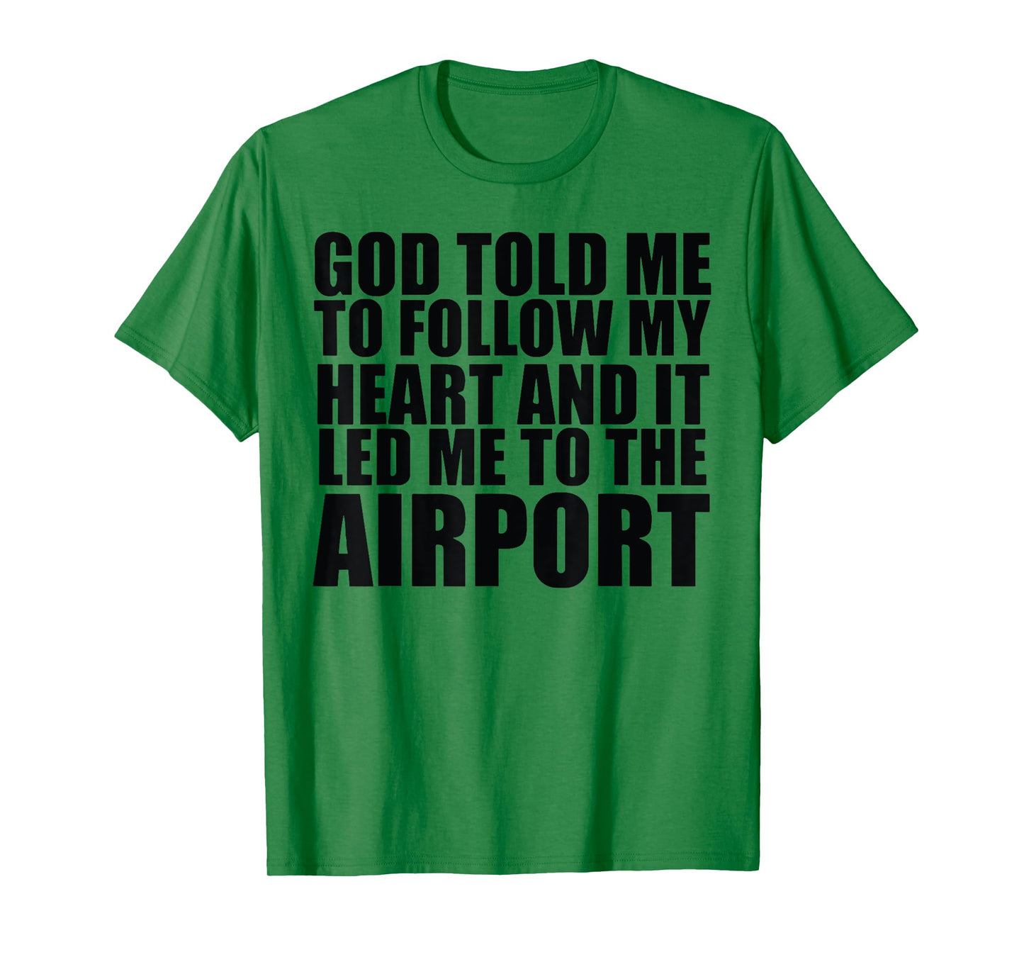 God Told Me To Follow My Heart And It Lead Me To The Airport T-Shirt