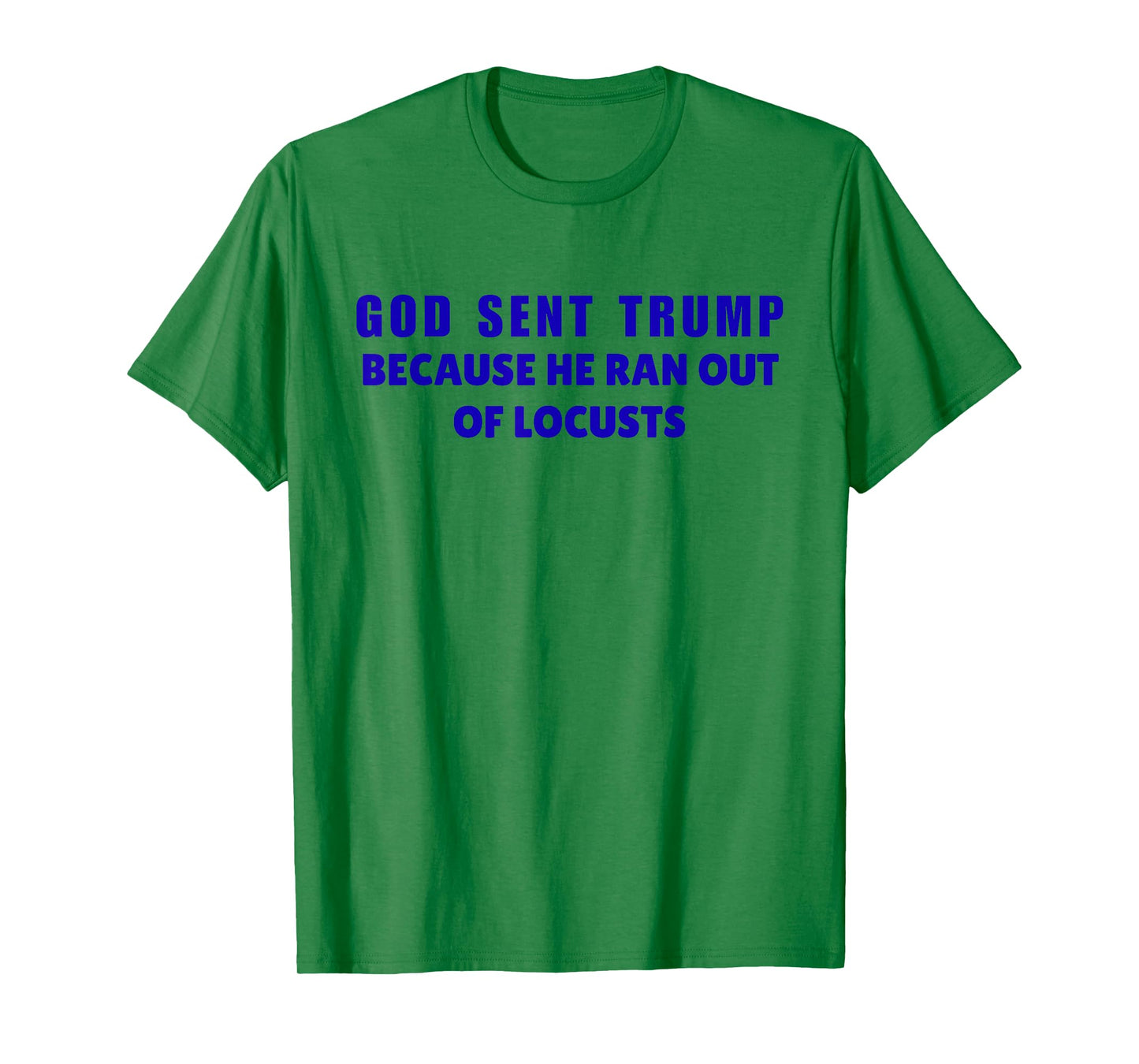 God Sent Trump Because He Ran Out Of Locusts Anti-Trump T-Shirt