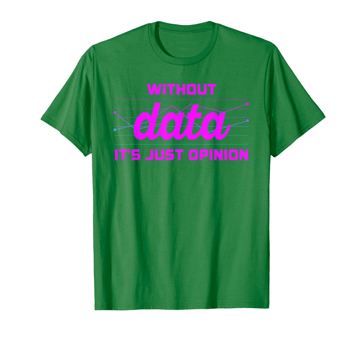 Without Data It's Just Opinion Funny Data Enthusiast T-Shirt