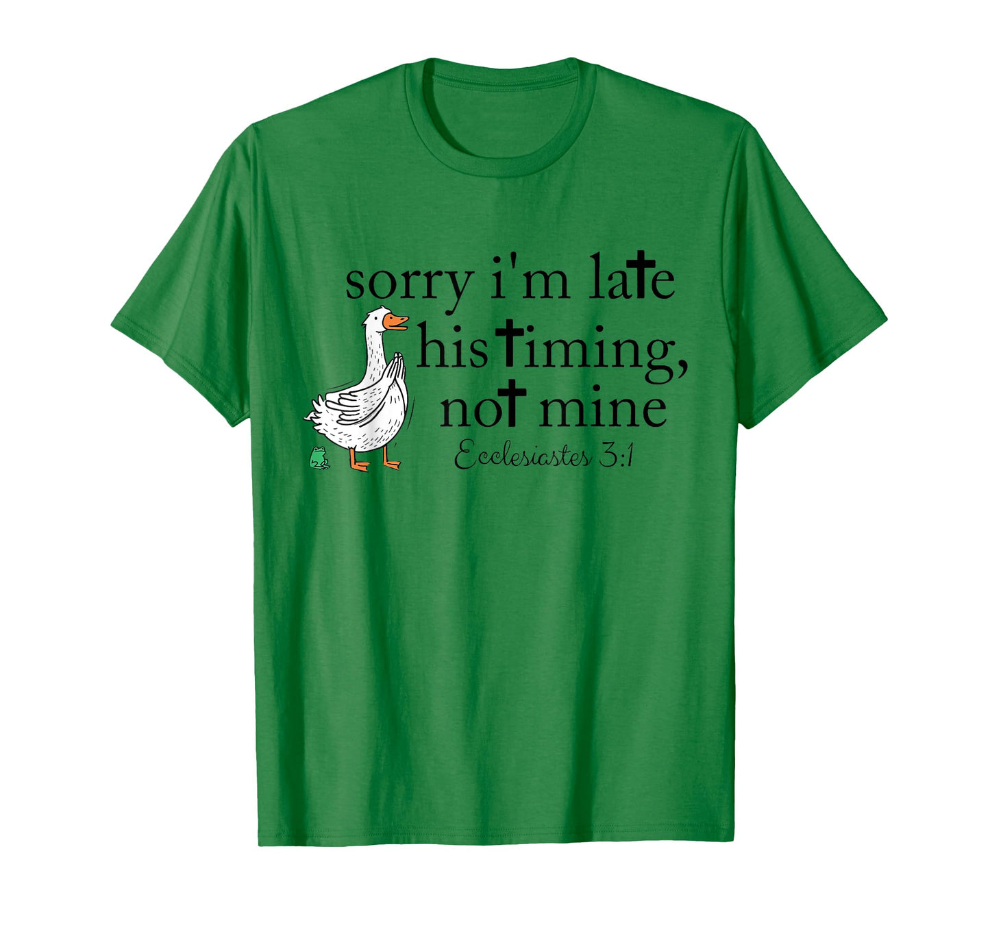 Sorry I'm Late his Timing not Mine, Funny Christian Goose T-Shirt