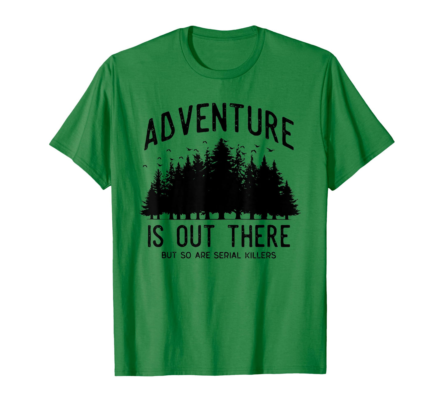 ADVENTURE IS OUT THERE BUT SO ARE SERIAL KILLERS T-Shirt
