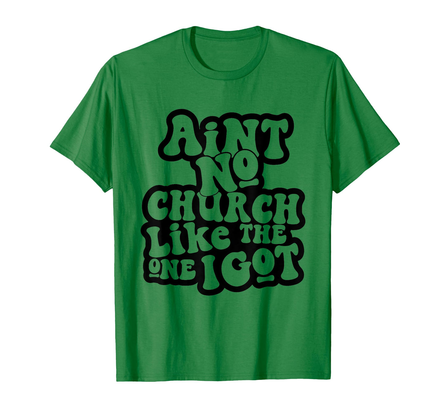 Ain't No Church Like The One I Got Church Religious T-Shirt