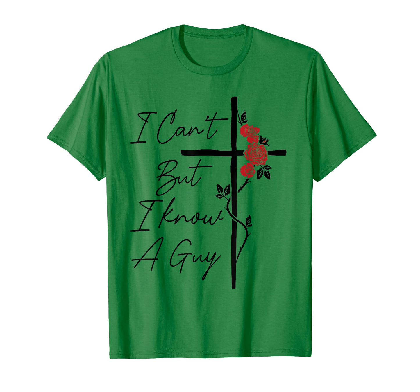 I Can't But I Know A Guy Jesus Cross Flowers T-Shirt