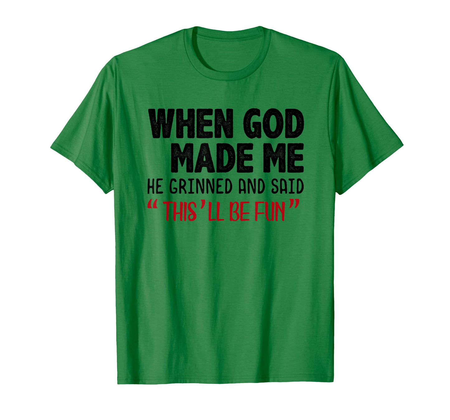 When God Made me He Grinned and Said This will be fun T-Shirt