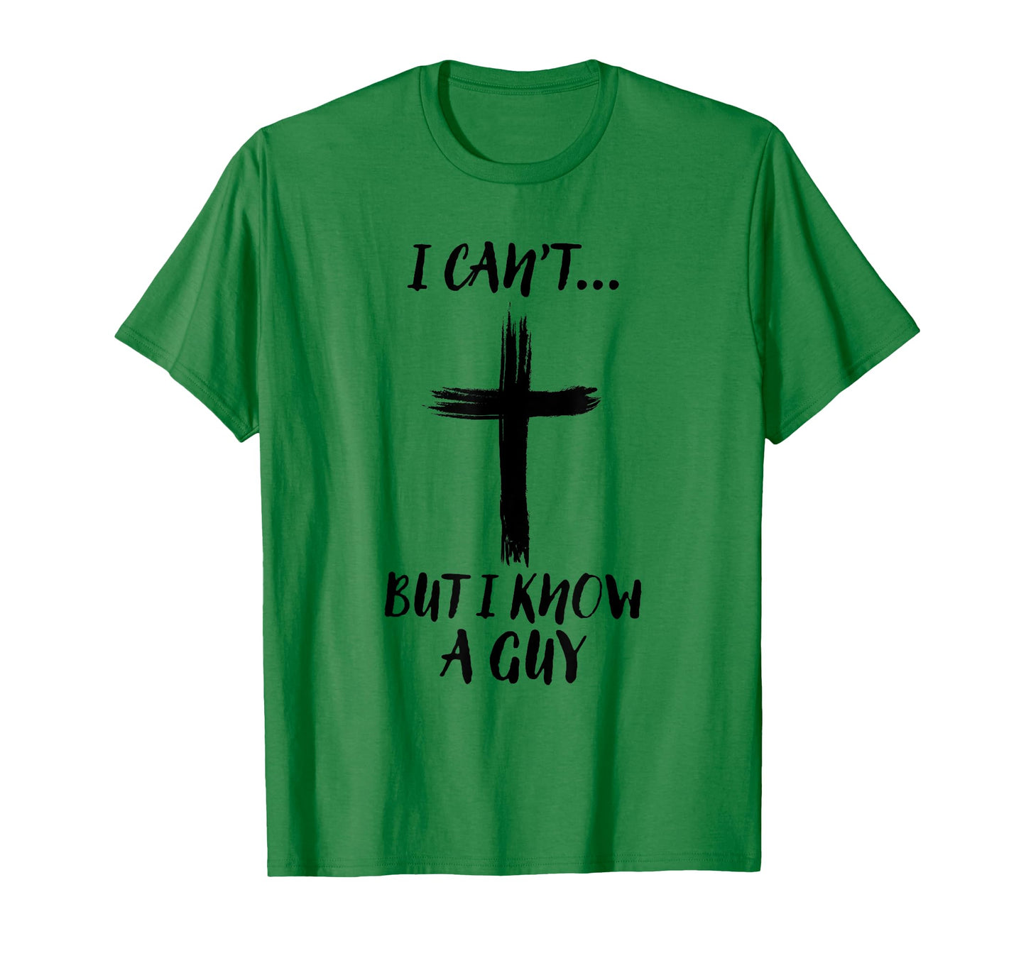 I Can't But I Know A Guy Jesus Cross Funny Christian T-Shirt