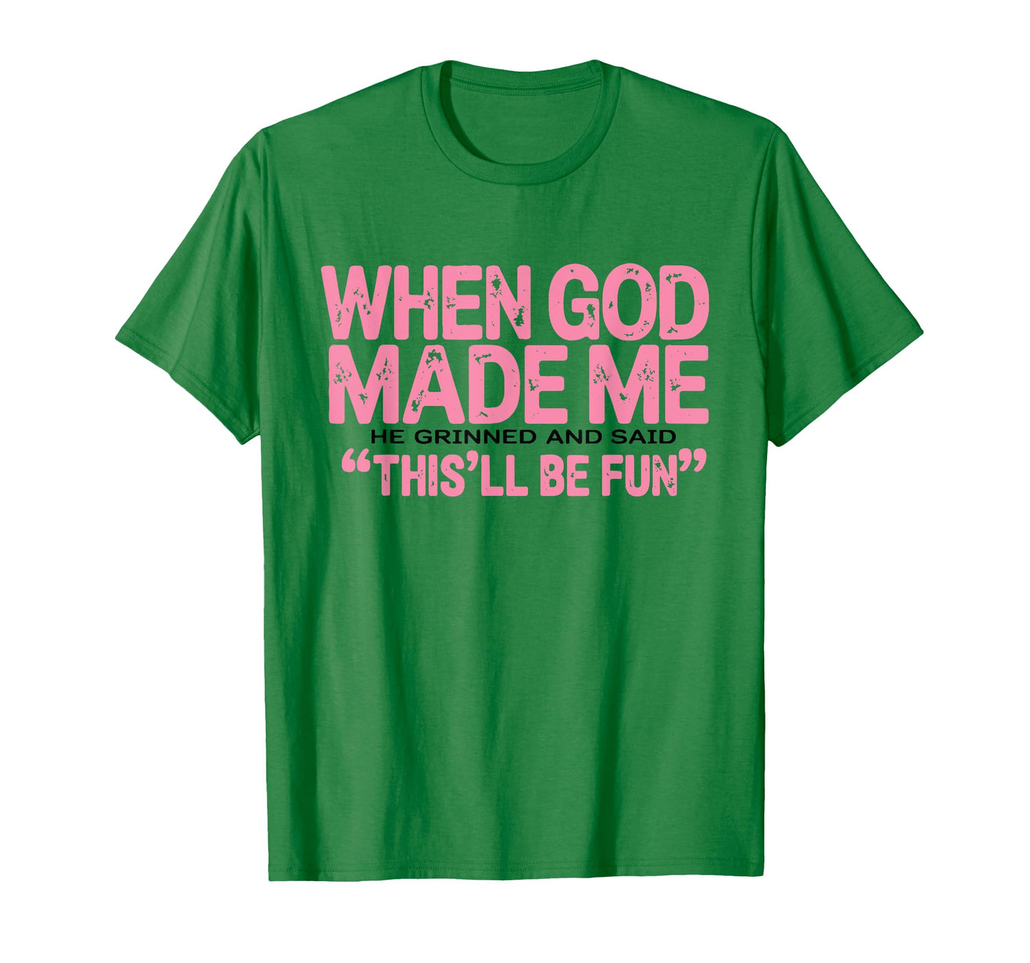 When God Made Me He Grinned and Said This'll Be Fun Funny T-Shirt