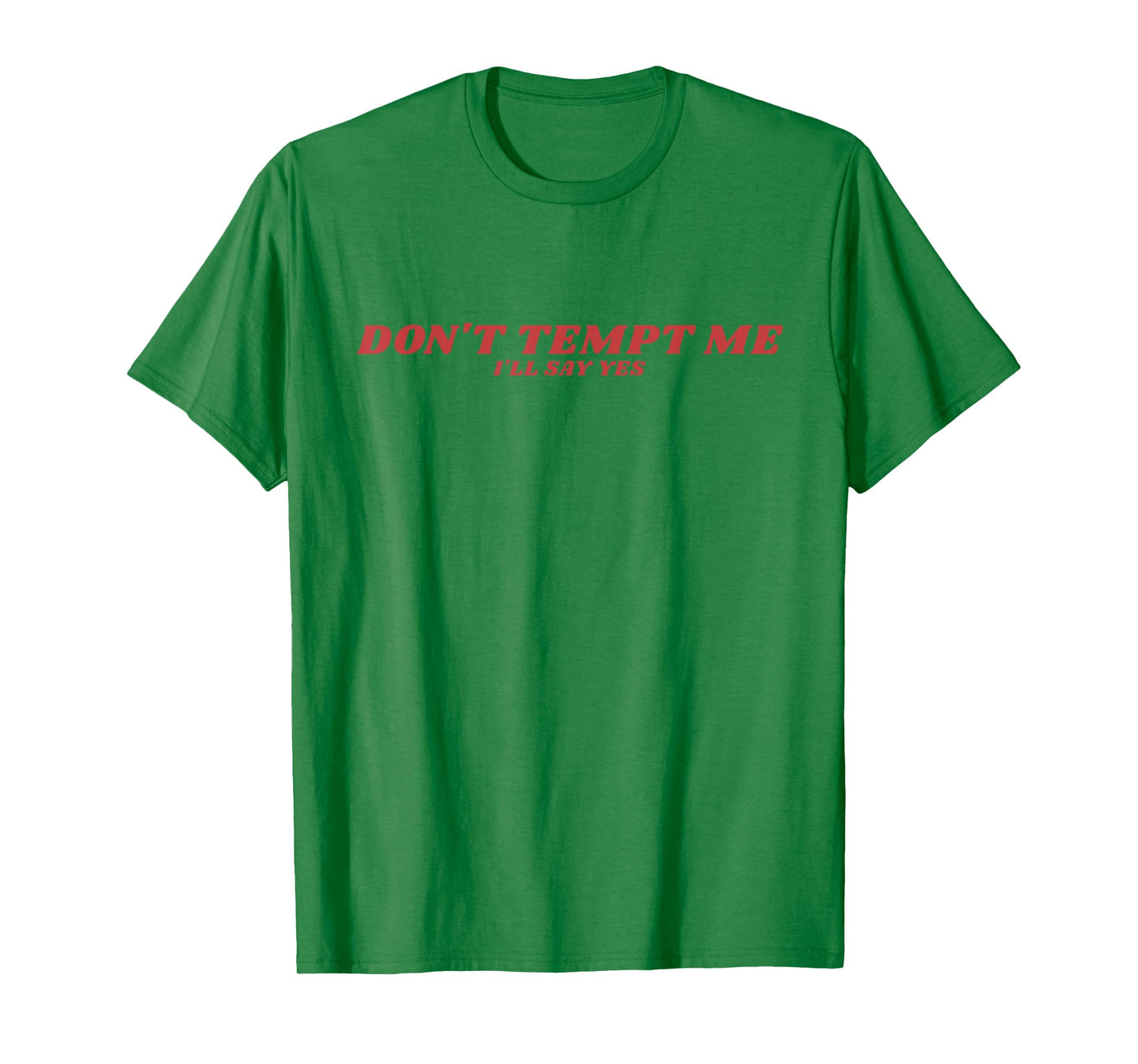 Don’t Tempt Me I’ll Say Yes Funny Sarcastic Humor Quote T-Shirt