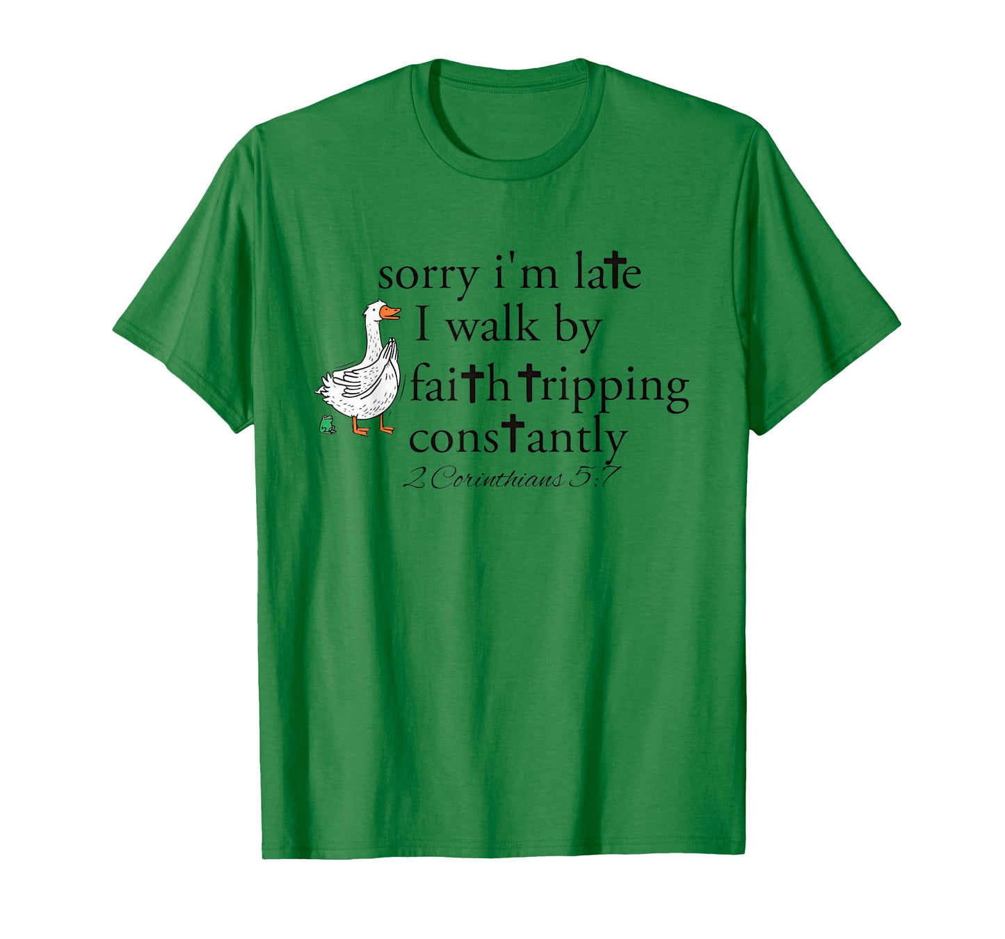 Goose Sorry I'm Late I Walk by Faith Tripping Constantly T-Shirt