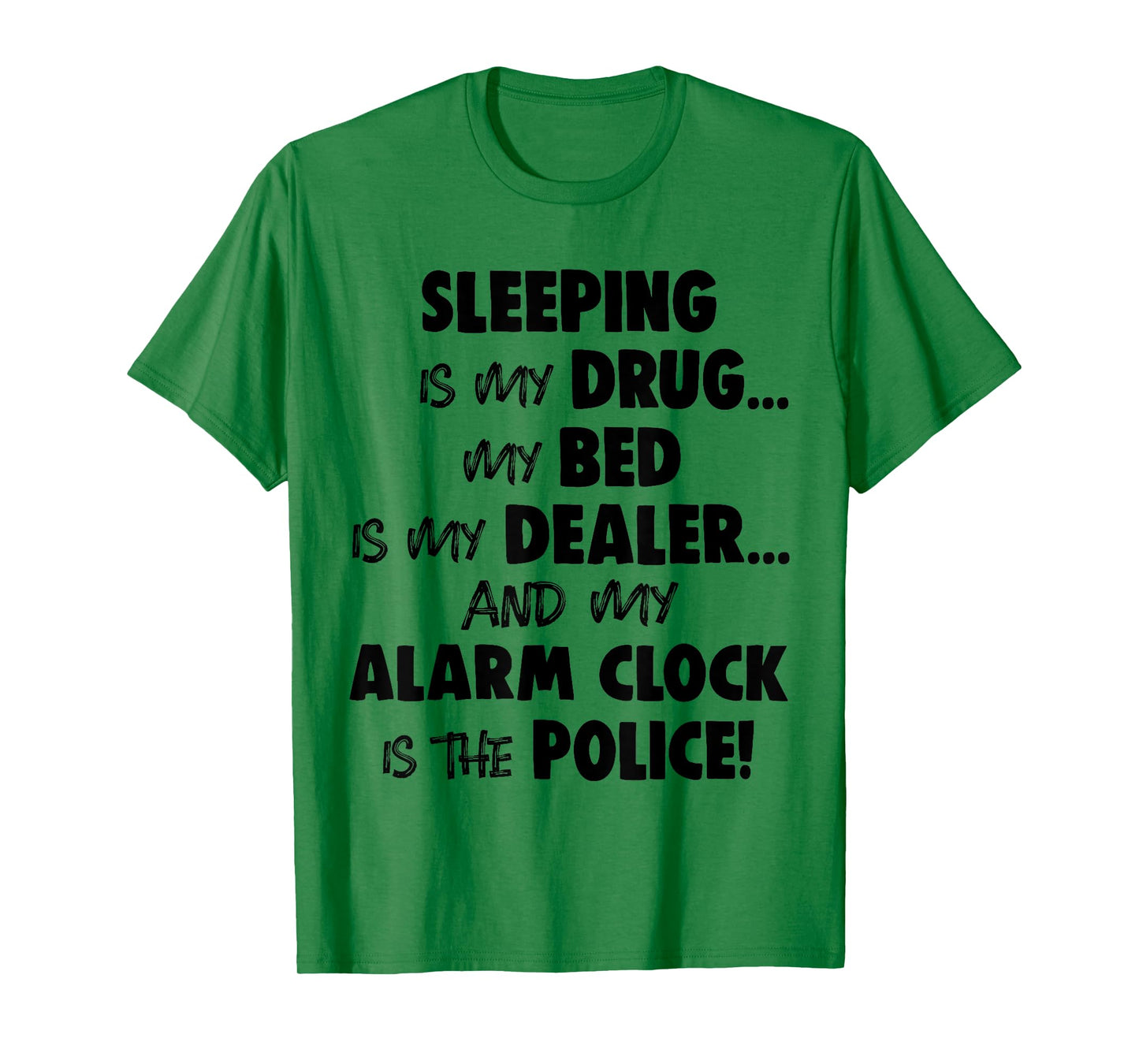 Sleeping is My Drug My Bed is My Dealer and My Alarm Clock T-Shirt
