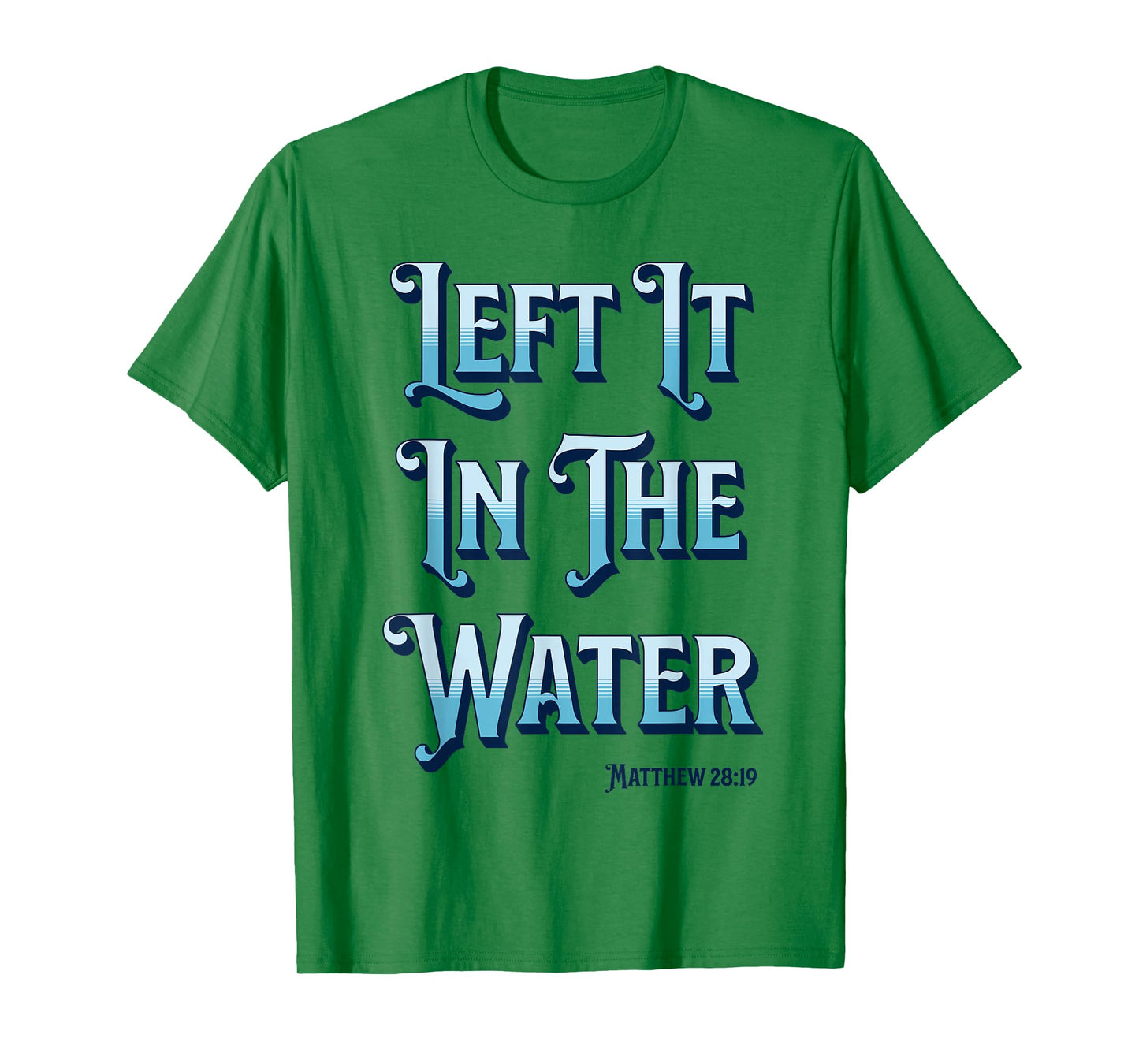 Left It in The Water Christian Baptism Matthew 28:19 T-Shirt